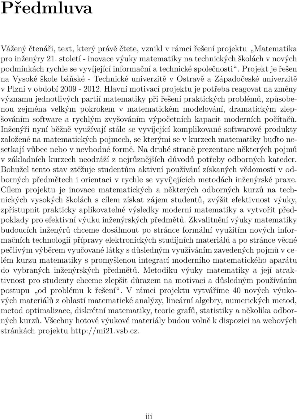 Projekt je řešen na Vysoké škole báňské - Technické univerzitě v Ostravě a Západočeské univerzitě v Plzni v období 2009-2012.