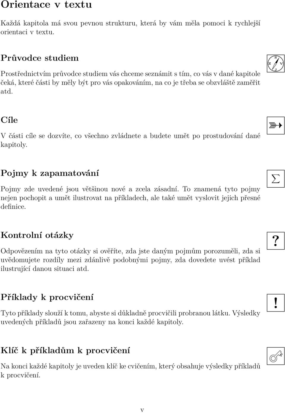 J Cíle V části cíle se dozvíte, co všechno zvládnete a budete umět po prostudování dané kapitoly. Pojmy k zapamatování Pojmy zde uvedené jsou většinou nové a zcela zásadní.