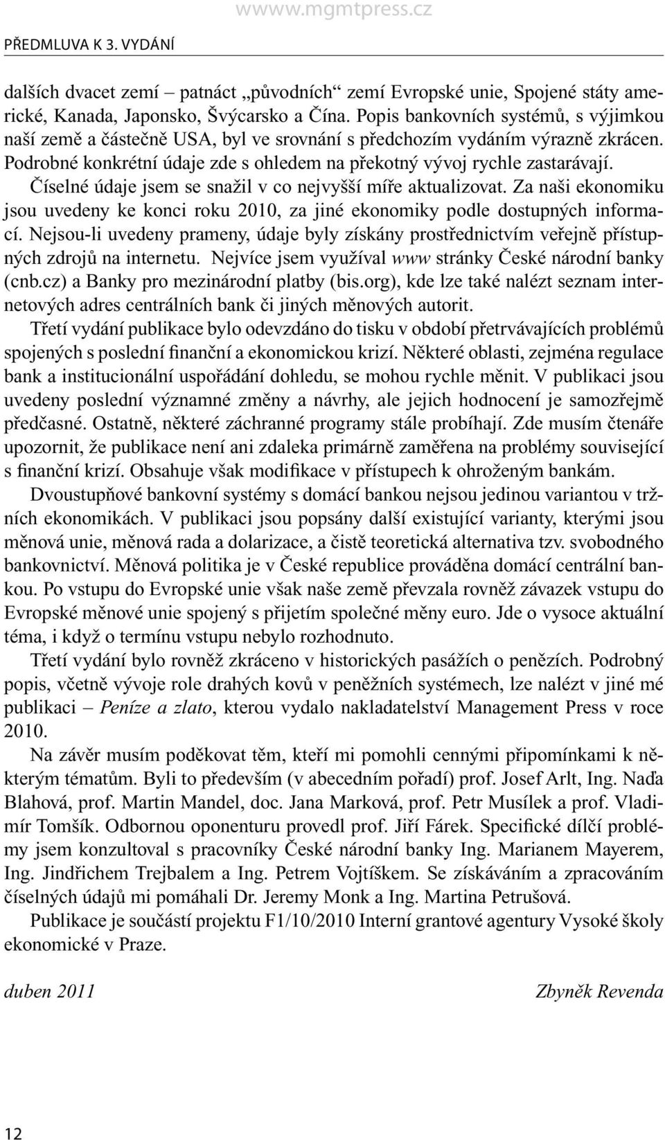 Číselné údaje jsem se snažil v co nejvyšší míře aktualizovat. Za naši ekonomiku jsou uvedeny ke konci roku 2010, za jiné ekonomiky podle dostupných informací.