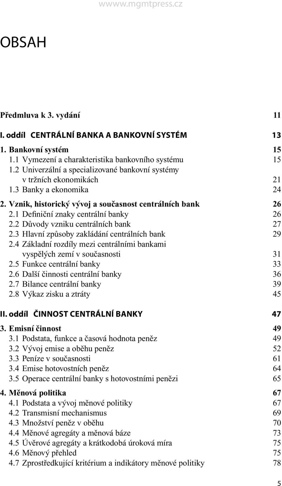 2 Důvody vzniku centrálních bank 27 2.3 Hlavní způsoby zakládání centrálních bank 29 2.4 Základní rozdíly mezi centrálními bankami vyspělých zemí v současnosti 31 2.5 Funkce centrální banky 33 2.