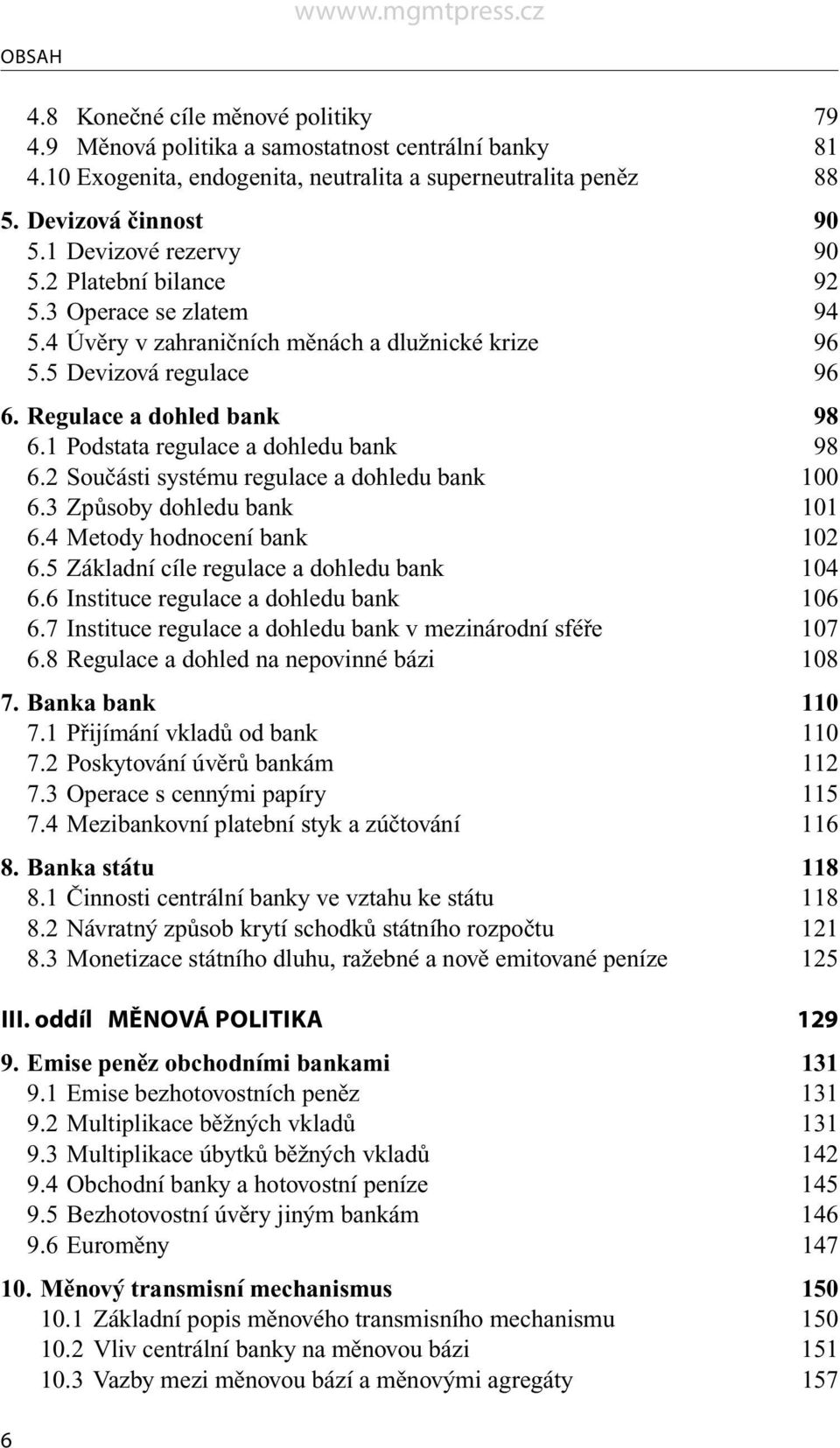 1 Podstata regulace a dohledu bank 98 6.2 Součásti systému regulace a dohledu bank 100 6.3 Způsoby dohledu bank 101 6.4 Metody hodnocení bank 102 6.5 Základní cíle regulace a dohledu bank 104 6.