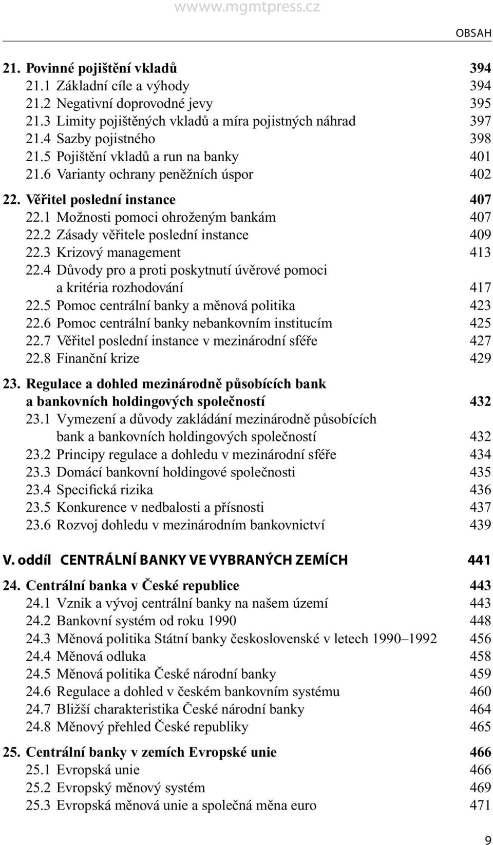 2 Zásady věřitele poslední instance 409 22.3 Krizový management 413 22.4 Důvody pro a proti poskytnutí úvěrové pomoci a kritéria rozhodování 417 22.5 Pomoc centrální banky a měnová politika 423 22.