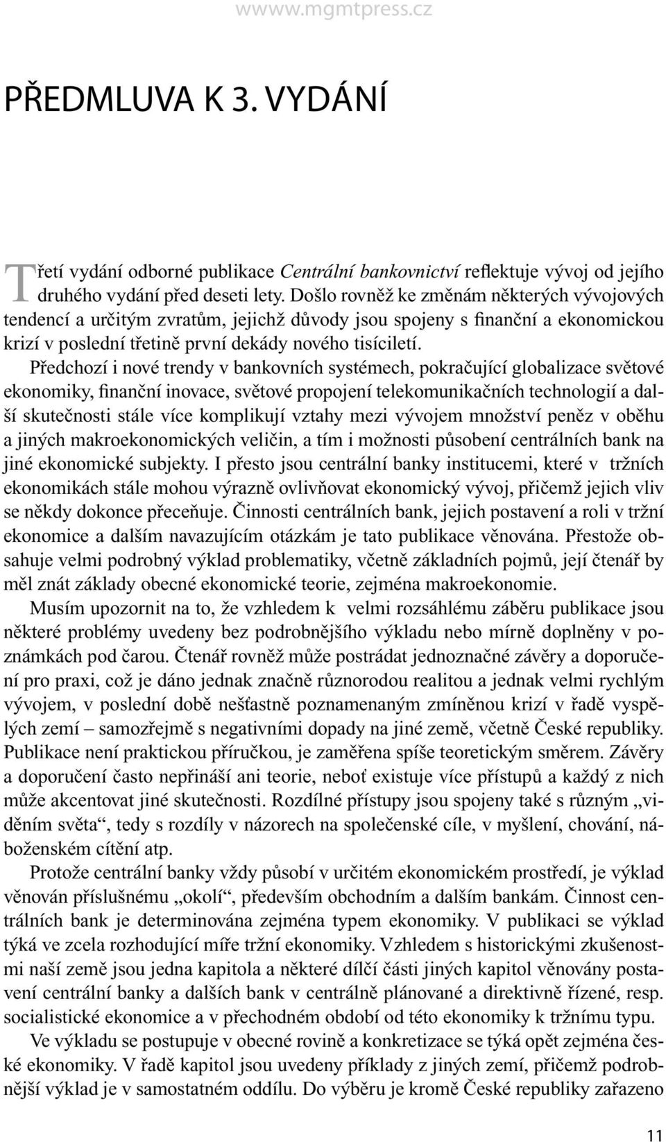 Předchozí i nové trendy v bankovních systémech, pokračující globalizace světové ekonomiky, finanční inovace, světové propojení telekomunikačních technologií a další skutečnosti stále více komplikují