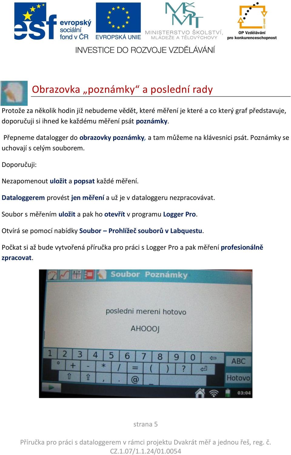 Doporučuji: Nezapomenout uložit a popsat každé měření. Dataloggerem provést jen měření a už je v dataloggeru nezpracovávat.