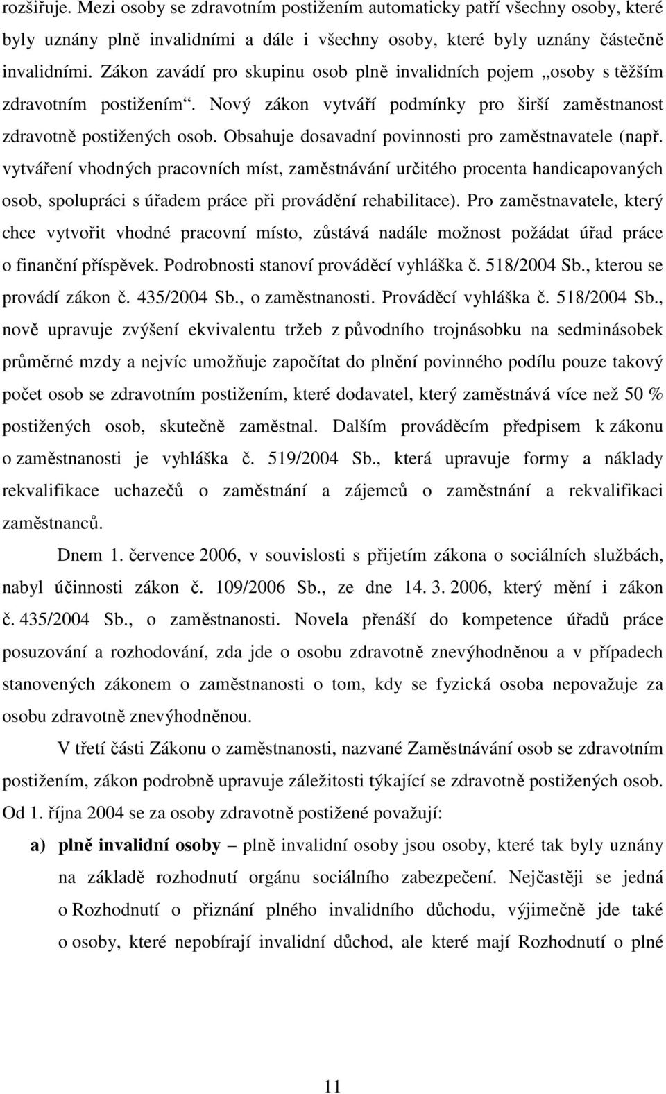 Obsahuje dosavadní povinnosti pro zaměstnavatele (např. vytváření vhodných pracovních míst, zaměstnávání určitého procenta handicapovaných osob, spolupráci s úřadem práce při provádění rehabilitace).