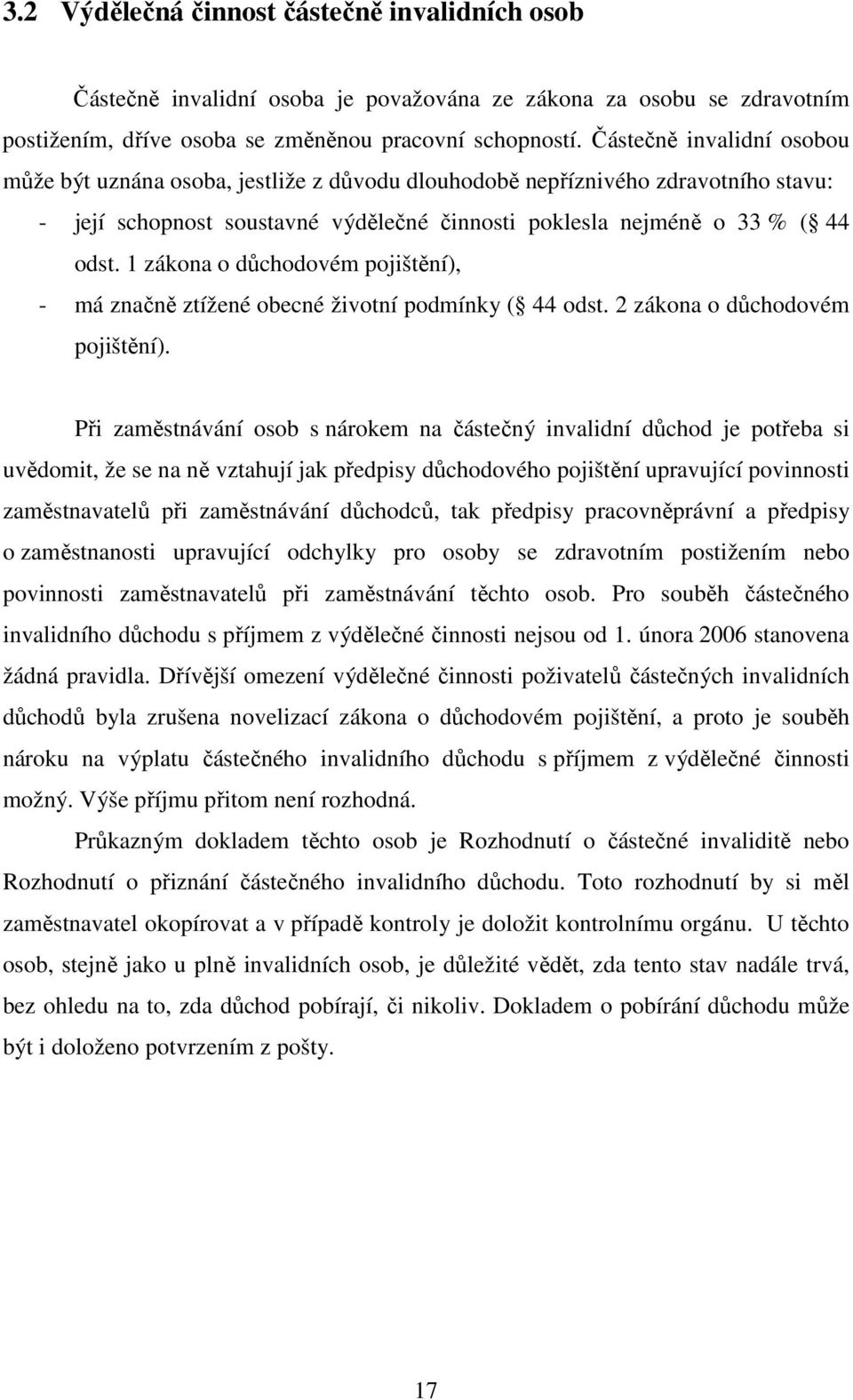 1 zákona o důchodovém pojištění), - má značně ztížené obecné životní podmínky ( 44 odst. 2 zákona o důchodovém pojištění).