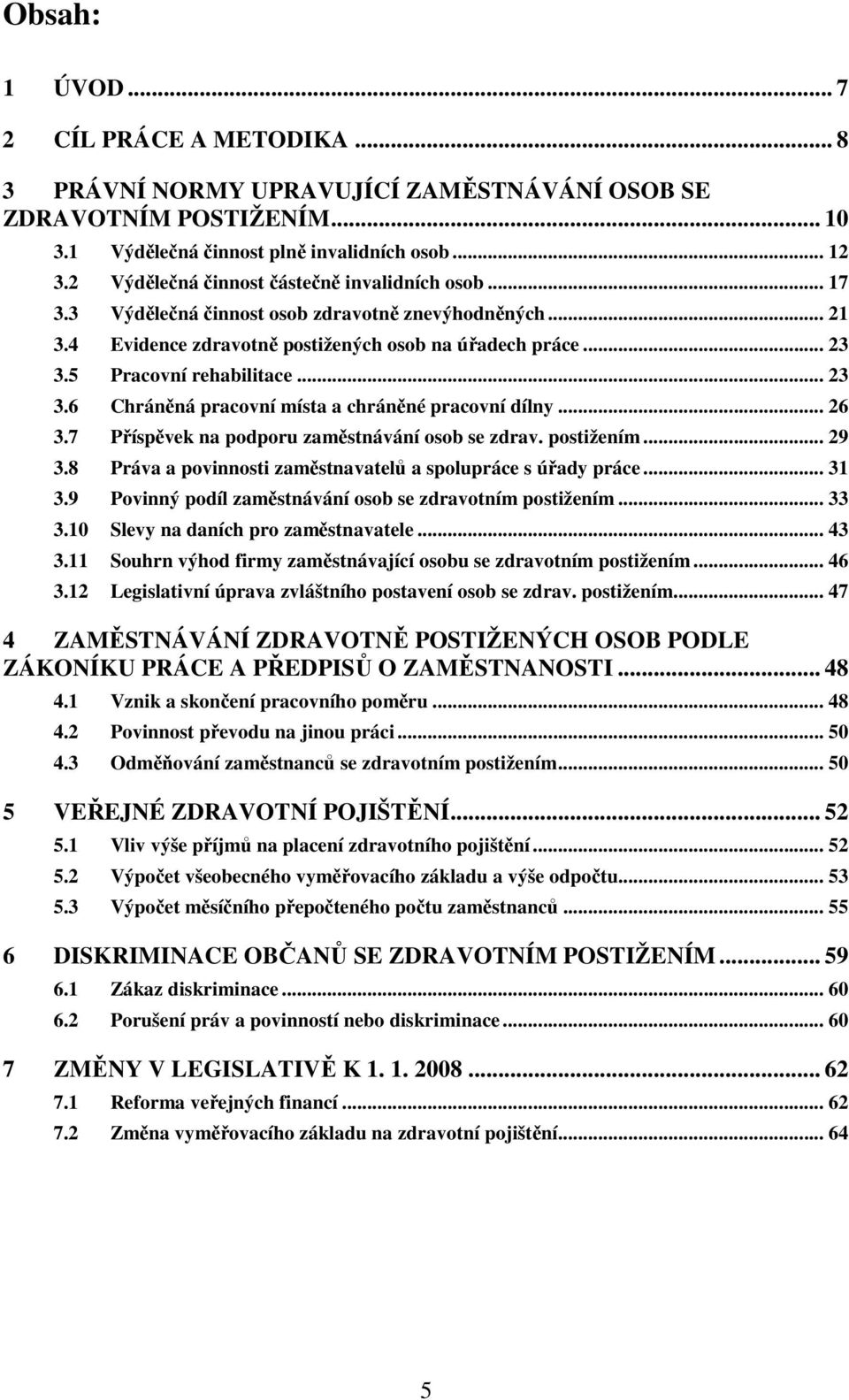 .. 23 3.6 Chráněná pracovní místa a chráněné pracovní dílny... 26 3.7 Příspěvek na podporu zaměstnávání osob se zdrav. postižením... 29 3.