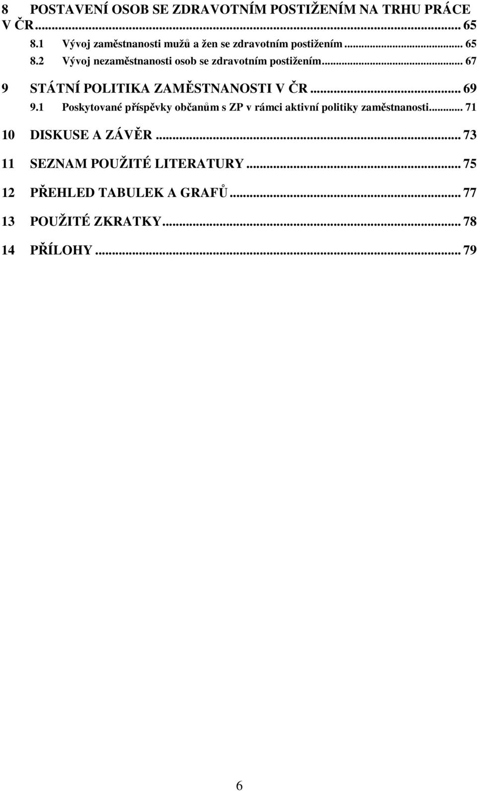 2 Vývoj nezaměstnanosti osob se zdravotním postižením... 67 9 STÁTNÍ POLITIKA ZAMĚSTNANOSTI V ČR... 69 9.