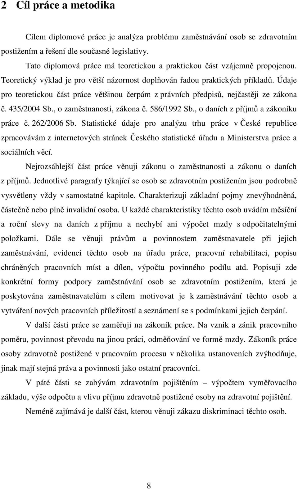 Údaje pro teoretickou část práce většinou čerpám z právních předpisů, nejčastěji ze zákona č. 435/2004 Sb., o zaměstnanosti, zákona č. 586/1992 Sb., o daních z příjmů a zákoníku práce č. 262/2006 Sb.