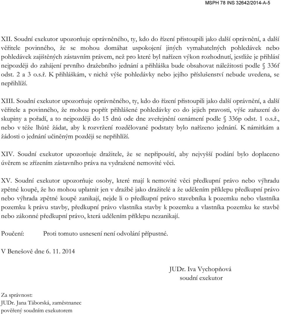 podle 336f odst. 2 a 3 o.s.ř. K přihláškám, v nichž výše pohledávky nebo jejího příslušenství nebude uvedena, se nepřihlíží. XIII.