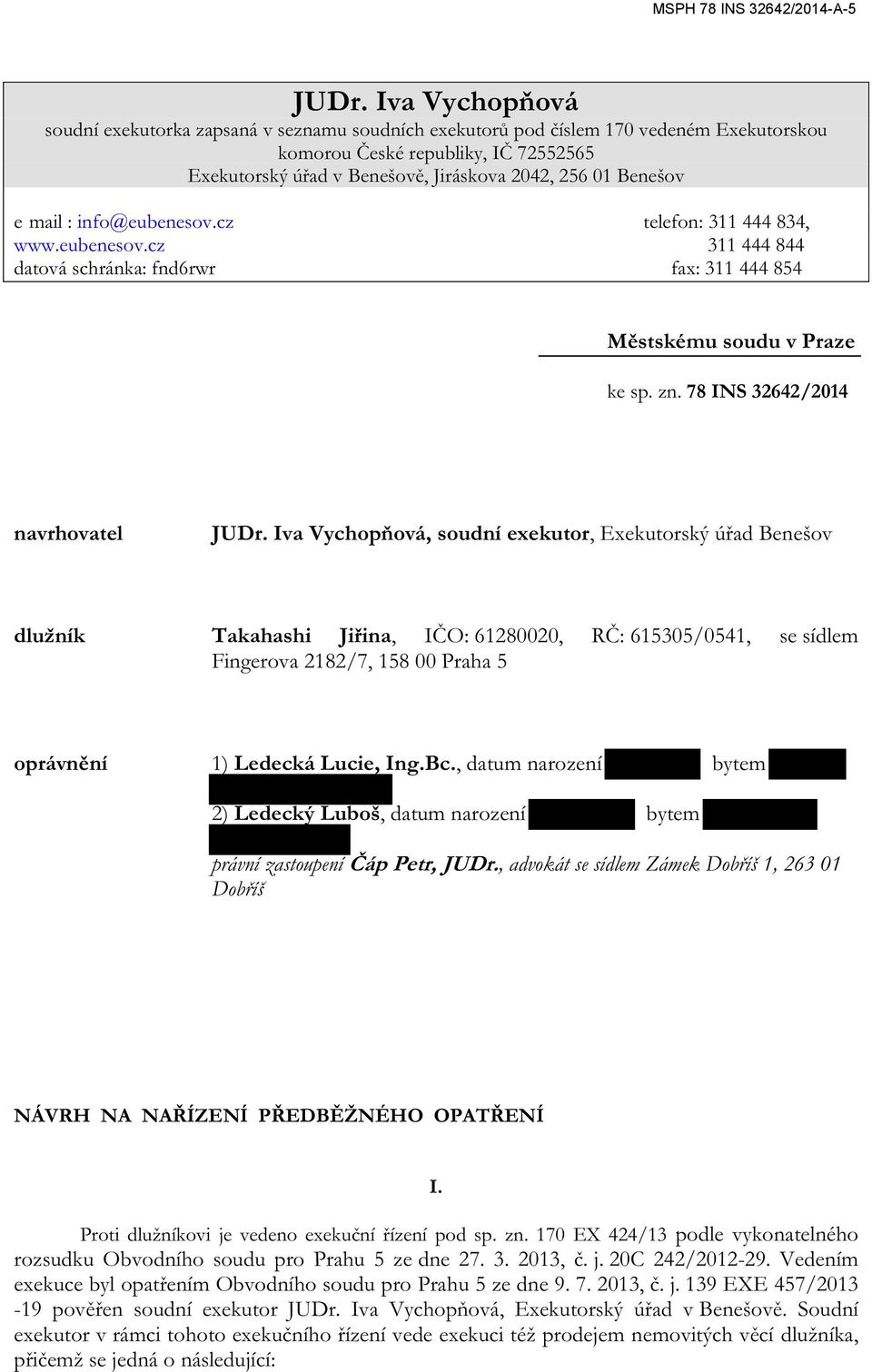 78 INS 32642/2014 navrhovatel, soudní exekutor, Exekutorský úřad Benešov dlužník Takahashi Jiřina, IČO: 61280020, RČ: 615305/0541, se sídlem Fingerova 2182/7, 158 00 Praha 5 oprávnění 1) Ledecká