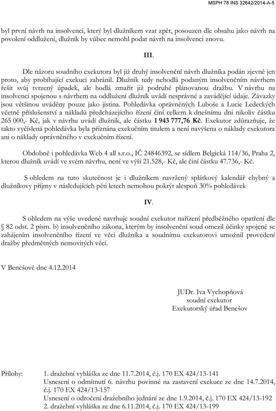 Dlužník tedy nehodlá podaným insolvenčním návrhem řešit svůj tvrzený úpadek, ale hodlá zmařit již podruhé plánovanou dražbu.
