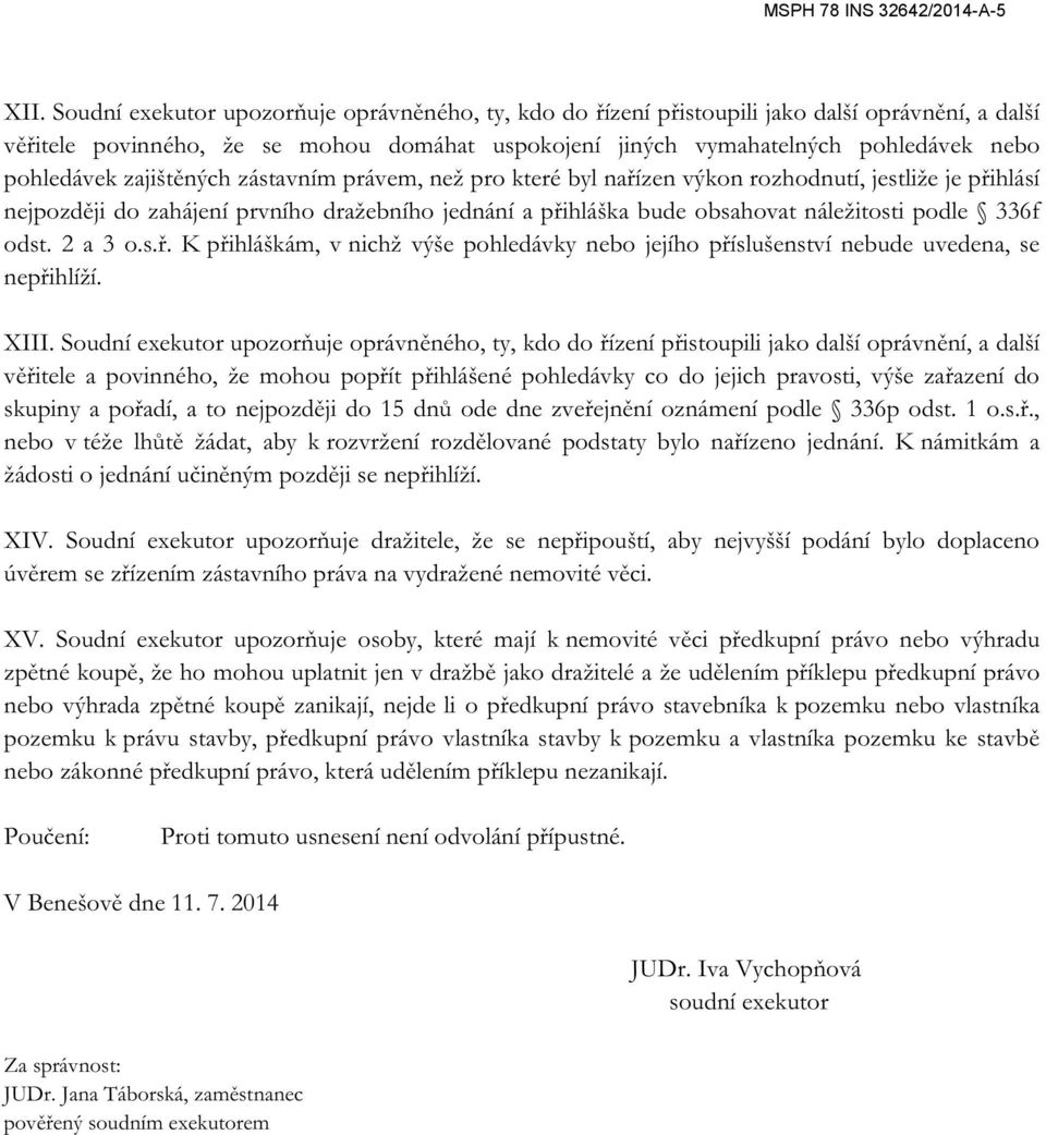 podle 336f odst. 2 a 3 o.s.ř. K přihláškám, v nichž výše pohledávky nebo jejího příslušenství nebude uvedena, se nepřihlíží. XIII.