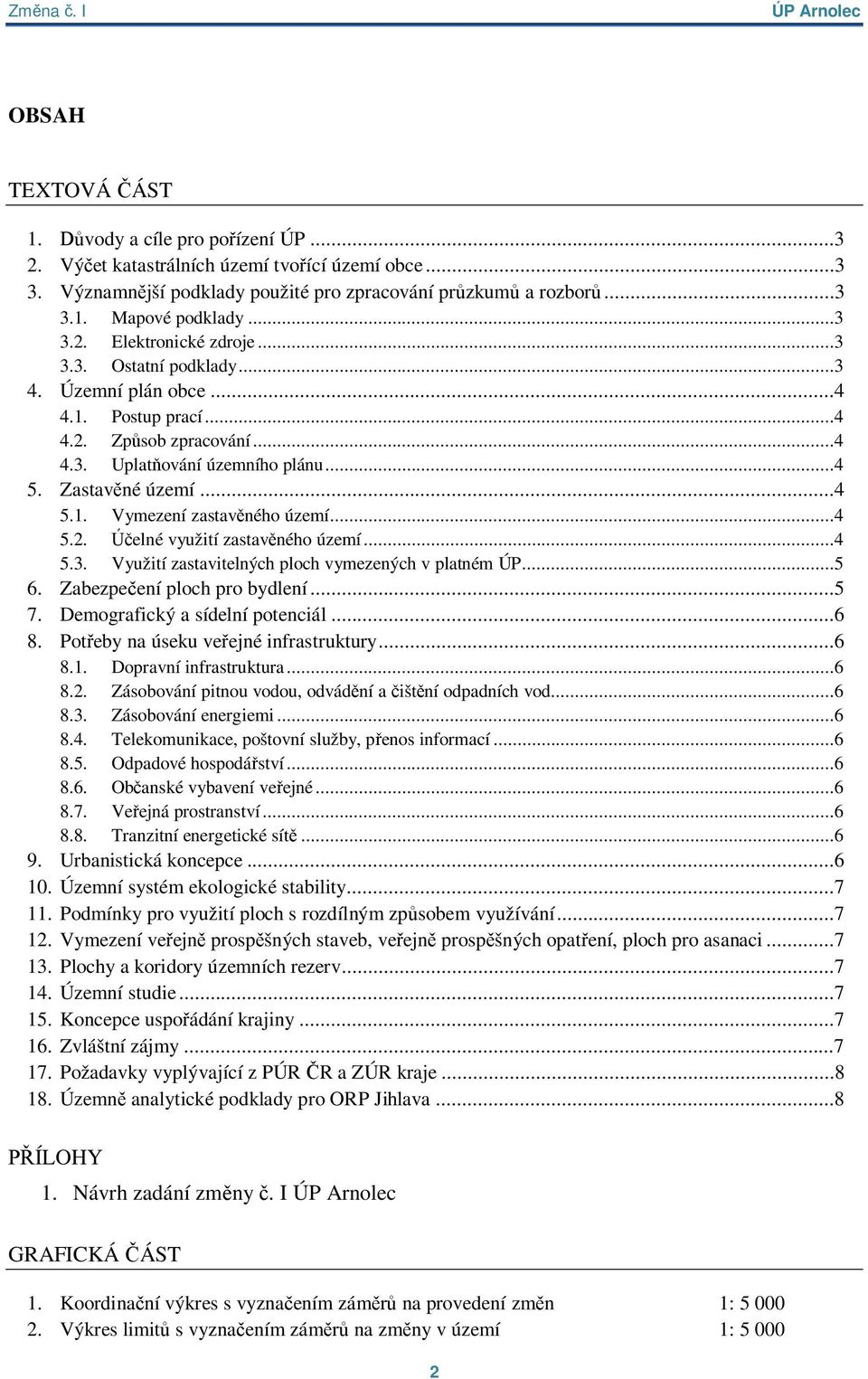 ..4 5.3. Využití zastavitelných ploch vymezených v platném ÚP...5 6. Zabezpe ení ploch pro bydlení...5 7. Demografický a sídelní potenciál...6 8. Pot eby na úseku ve ejné infrastruktury...6 8.1.