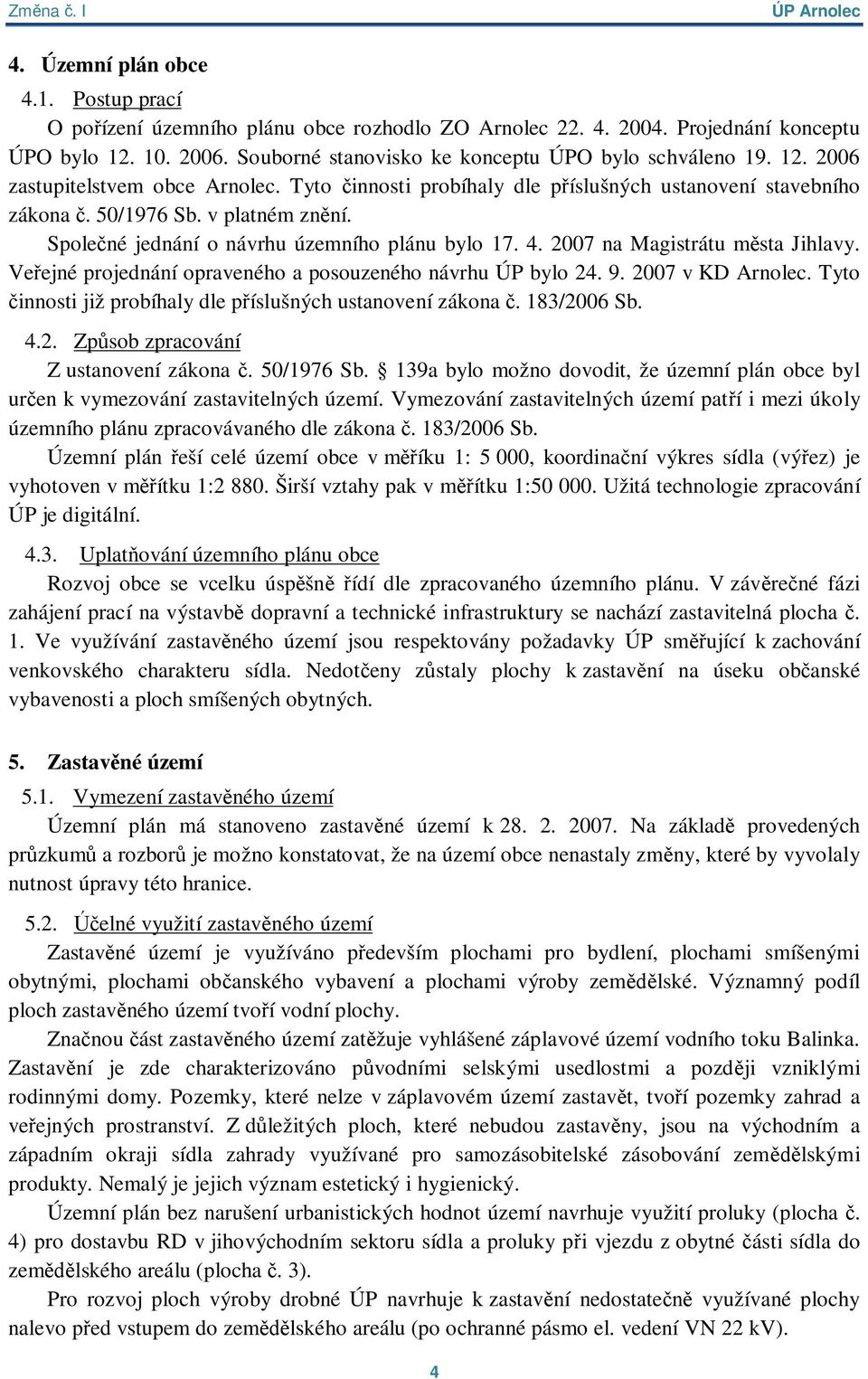 2007 na Magistrátu m sta Jihlavy. Ve ejné projednání opraveného a posouzeného návrhu ÚP bylo 24. 9. 2007 v KD Arnolec. Tyto innosti již probíhaly dle p íslušných ustanovení zákona. 183/2006 Sb. 4.2. Zp sob zpracování Z ustanovení zákona.