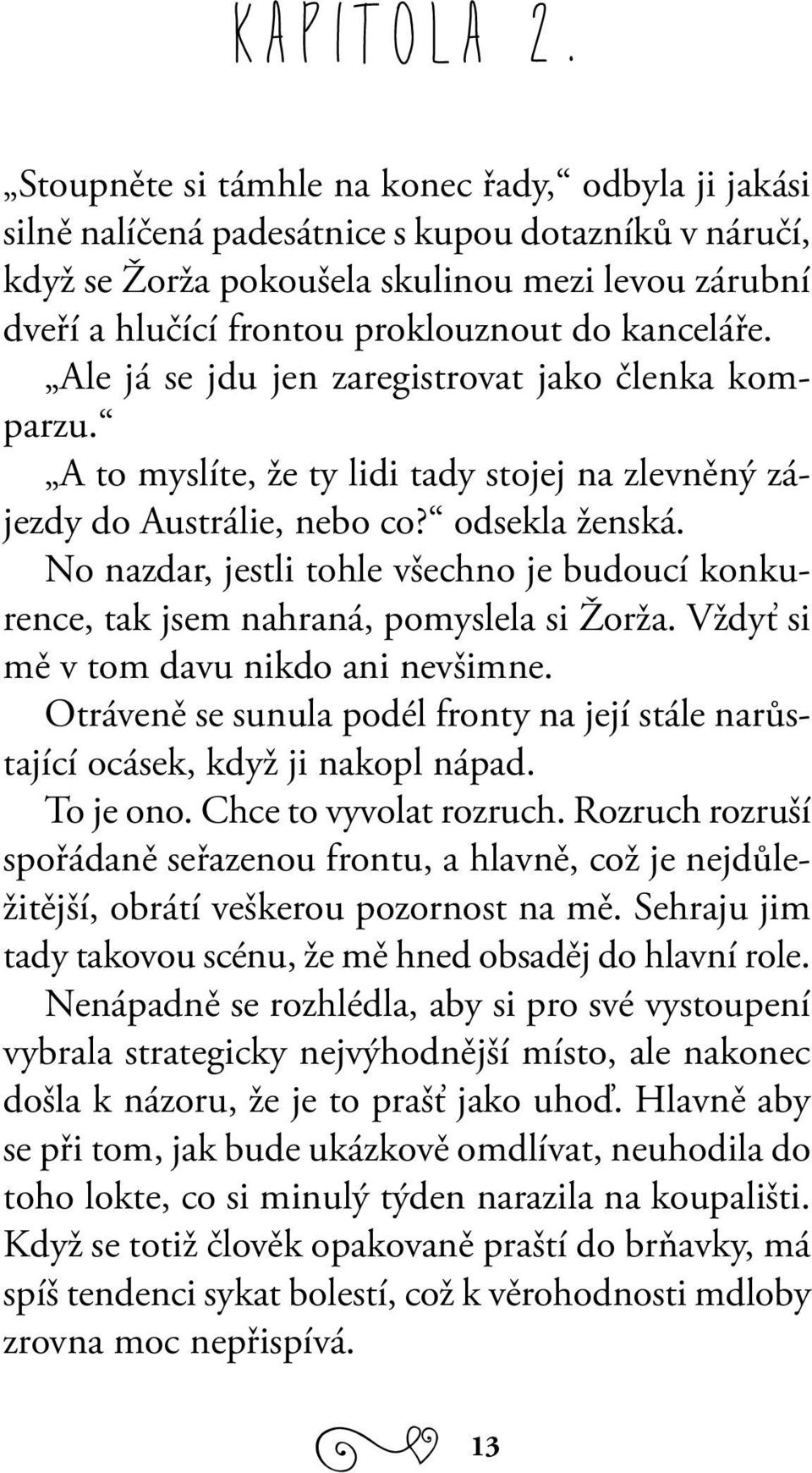 kanceláře. Ale já se jdu jen zaregistrovat jako členka komparzu. A to myslíte, že ty lidi tady stojej na zlevněný zájezdy do Austrálie, nebo co? odsekla ženská.