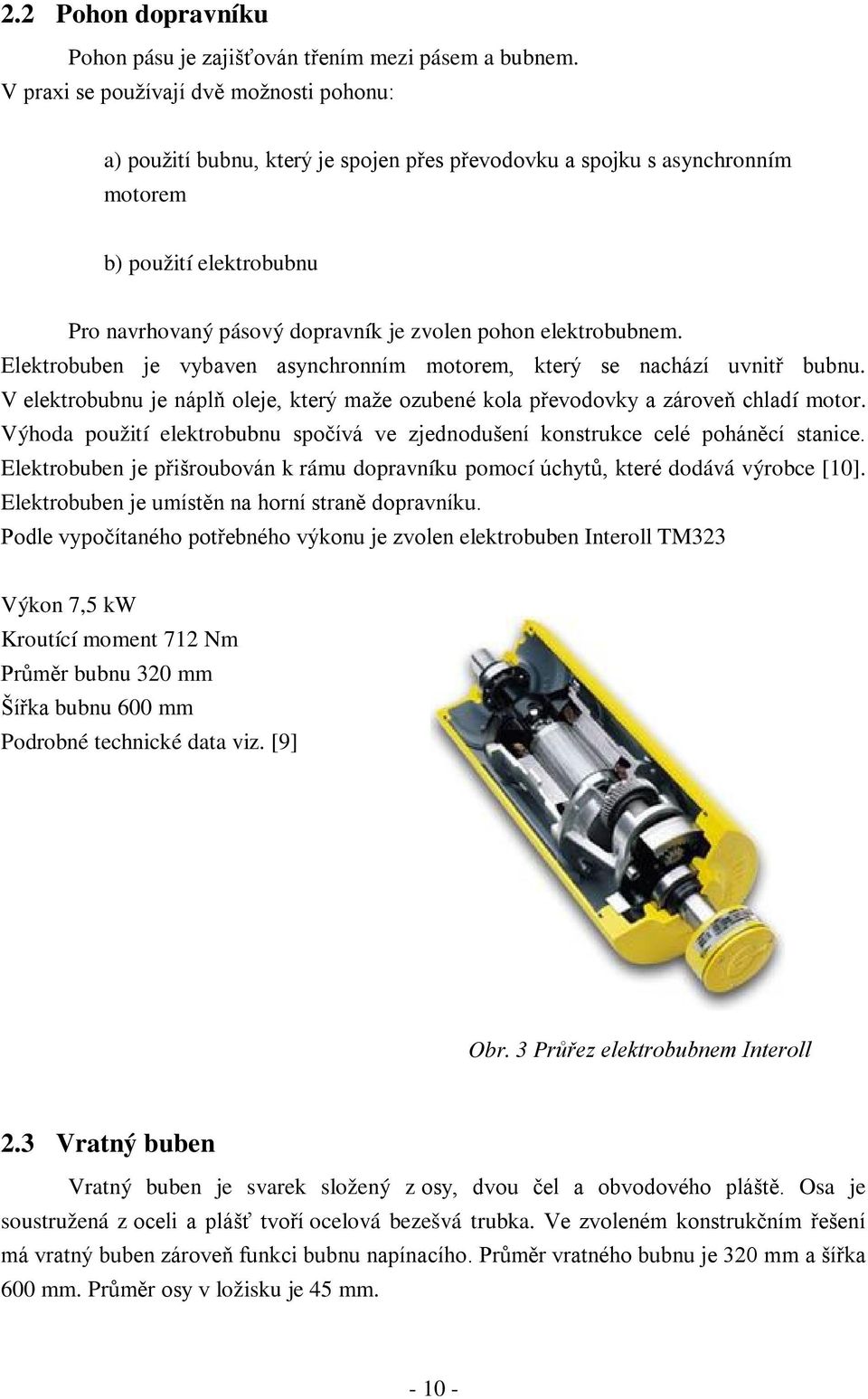 elektrobubnem. Elektrobuben je vybaven asynchronním motorem, který se nachází uvnitř bubnu. V elektrobubnu je náplň oleje, který maže ozubené kola převodovky a zároveň chladí motor.