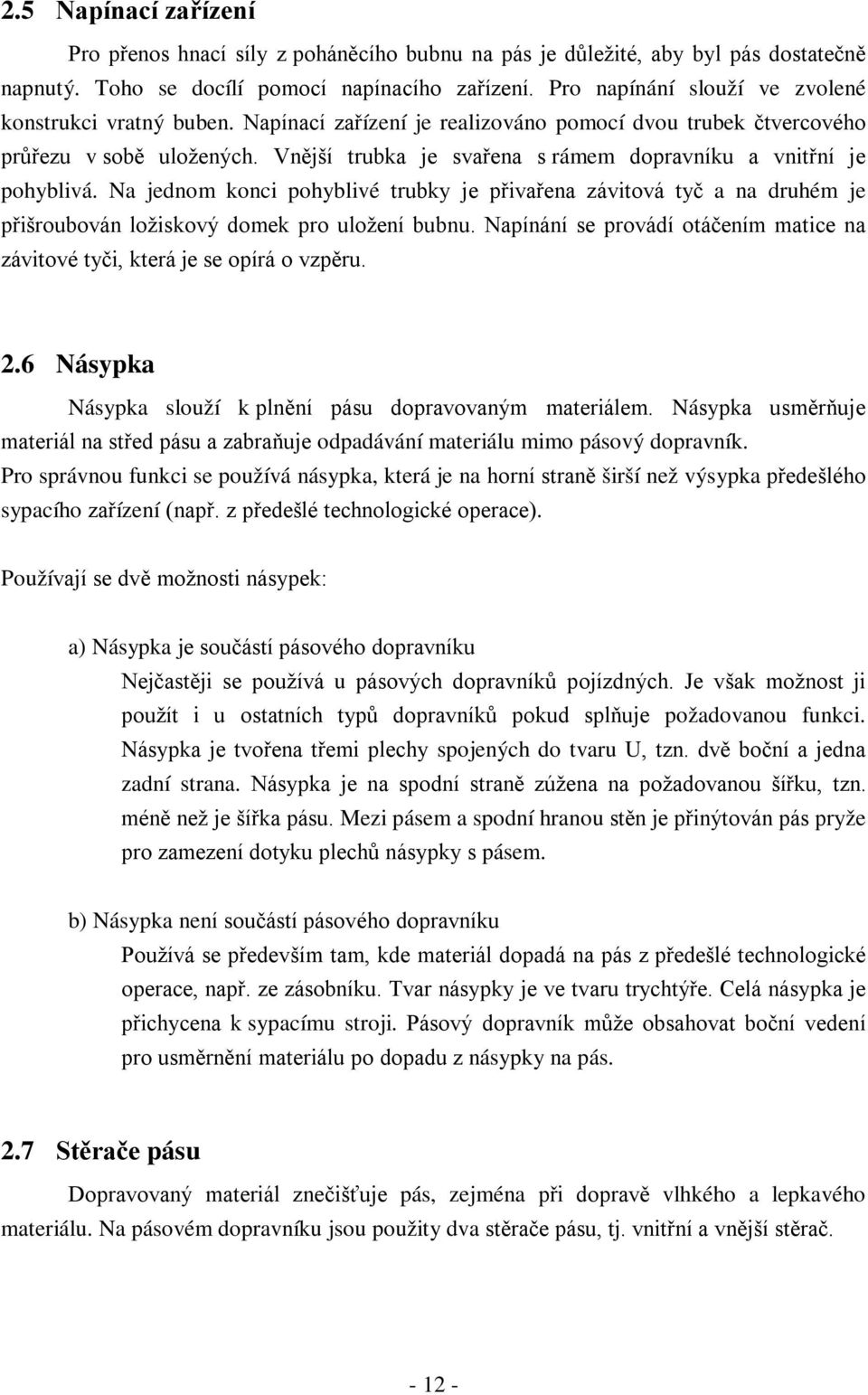 Vnější trubka je svařena s rámem dopravníku a vnitřní je pohyblivá. a jednom konci pohyblivé trubky je přivařena závitová tyč a na druhém je přišroubován ložiskový domek pro uložení bubnu.