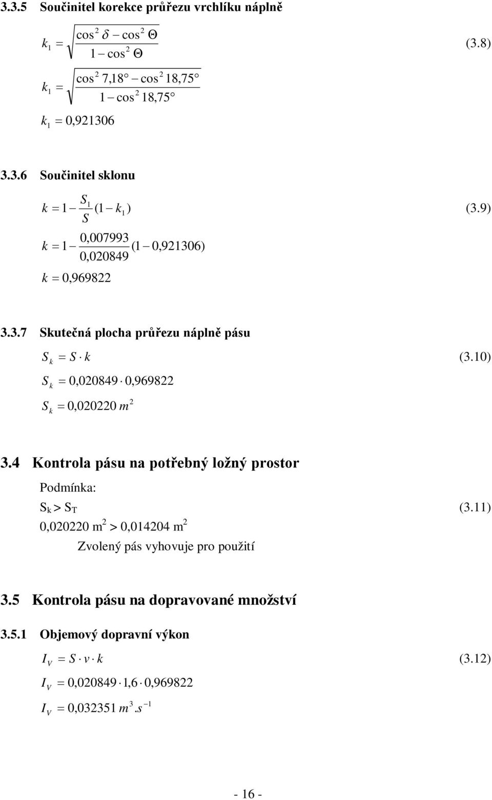 4 Kontrola pásu na potřebný ložný prostor Podmínka: S k > S T (3.11) 0,000 m > 0,01404 m Zvolený pás vyhovuje pro použití 3.