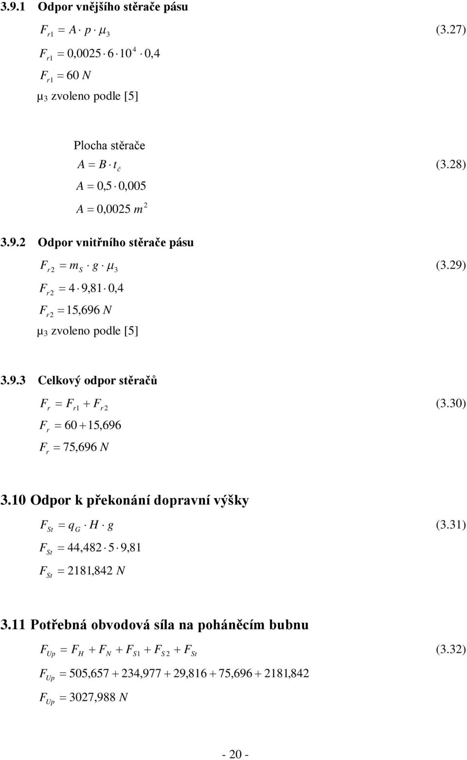 30) r1 r 60 15,696 r 75, 696 3.10 Odpor k překonání dopravní výšky St St q H g (3.31) G 44,48 5 9,81 St 181, 84 3.