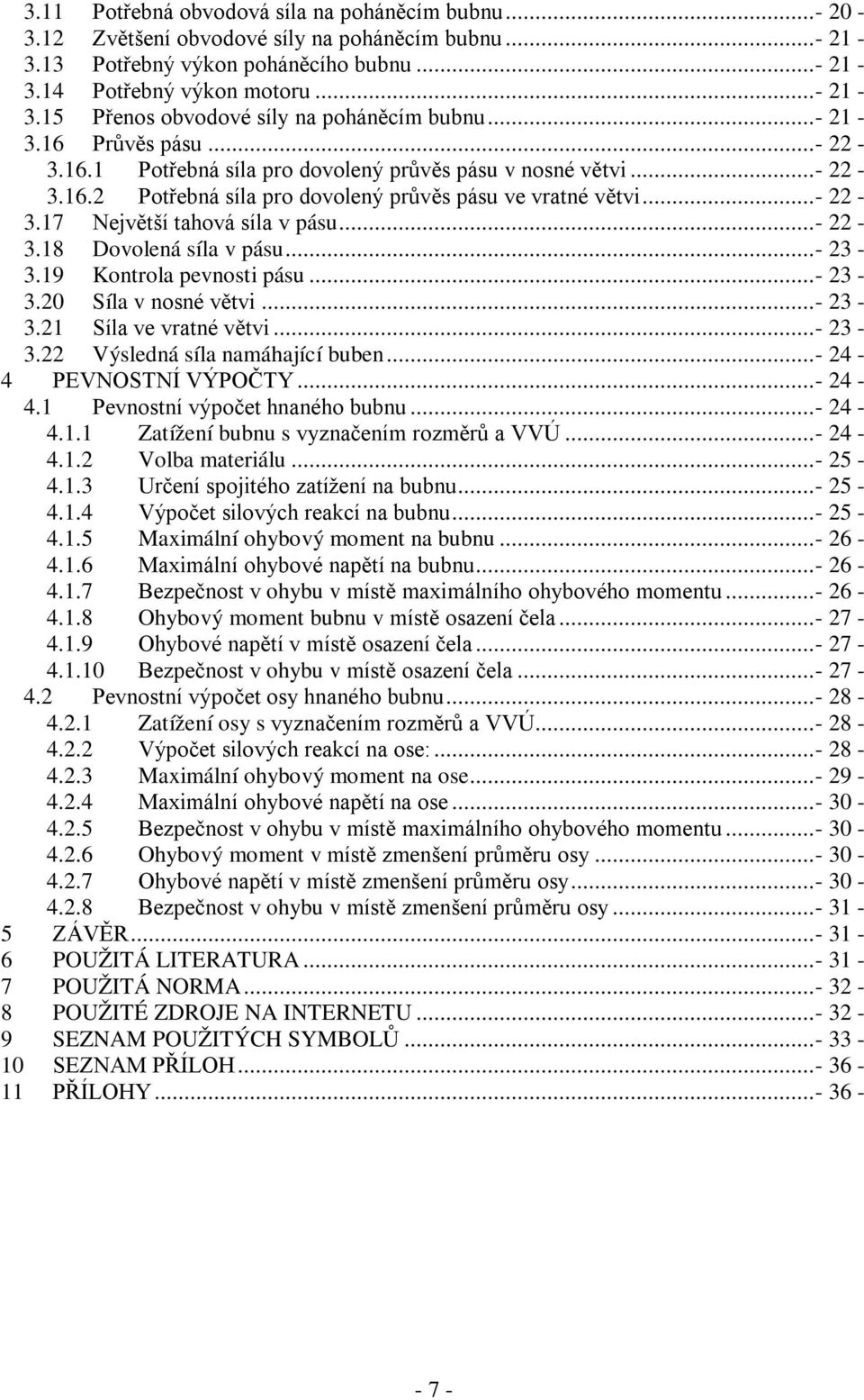 ..- 3-3.19 Kontrola pevnosti pásu...- 3-3.0 Síla v nosné větvi...- 3-3.1 Síla ve vratné větvi...- 3-3. Výsledná síla namáhající buben...- 4-4 PEVOSTÍ VÝPOČTY...- 4-4.1 Pevnostní výpočet hnaného bubnu.