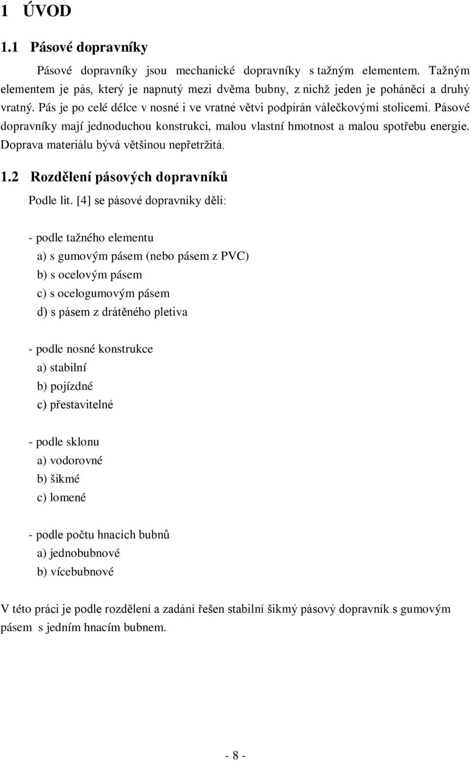 Doprava materiálu bývá většinou nepřetržitá. 1. Rozdělení pásových dopravníků Podle lit.