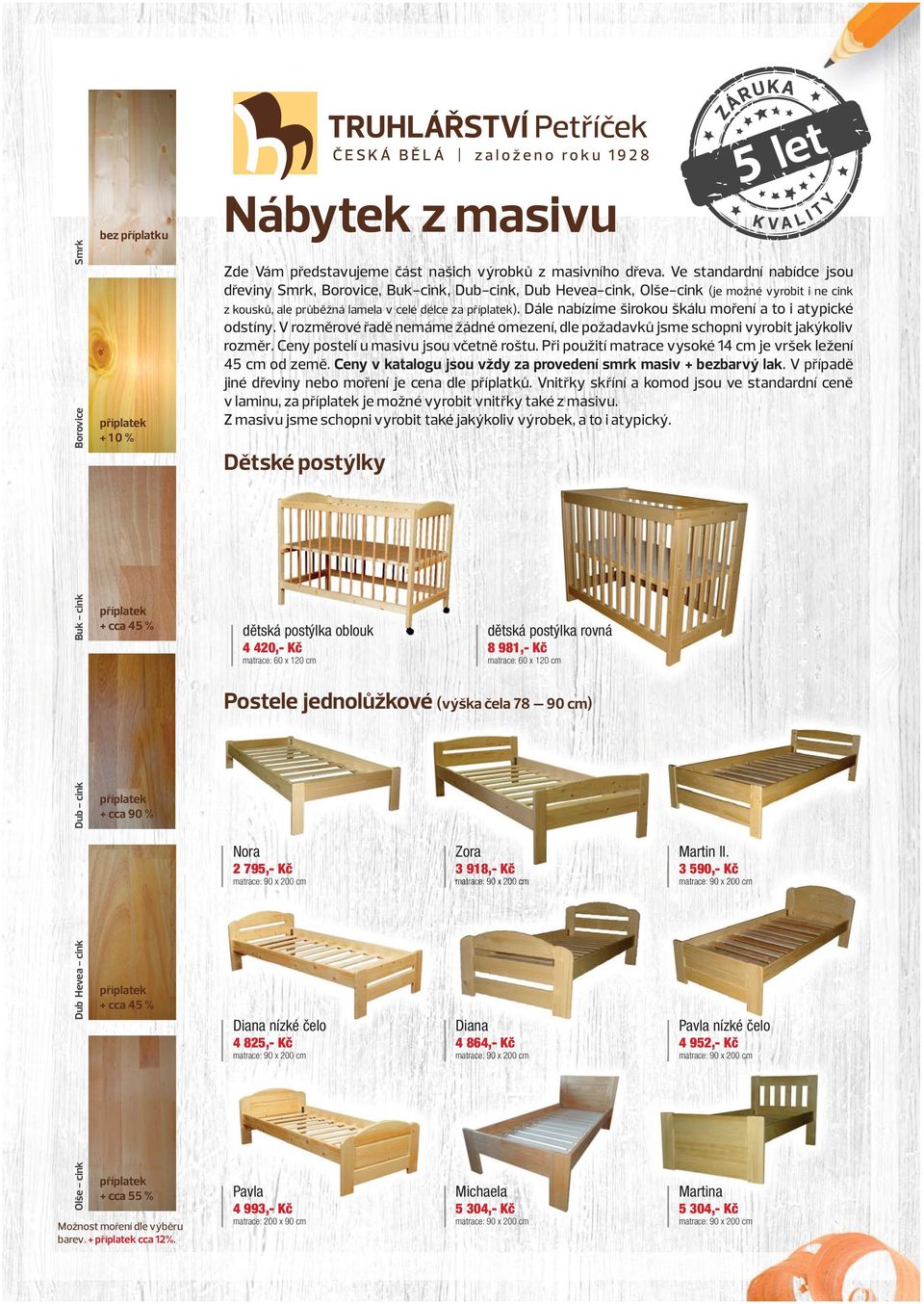 Dále nabízíme širokou škálu moření a to i atypické odstíny. V rozměrové řadě nemáme žádné omezení, dle požadavků jsme schopni vyrobit jakýkoliv rozměr. Ceny postelí u masivu jsou včetně roštu.