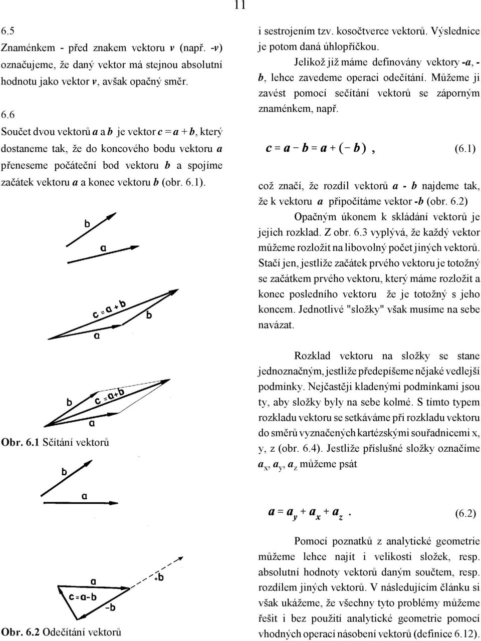 Můžeme ji zavést pomocí sečítání vektorů se záporným znaménkem, např. (6.1) což značí, že rozdíl vektorů a - b najdeme tak, že k vektoru a připočítáme vektor -b (obr. 6.