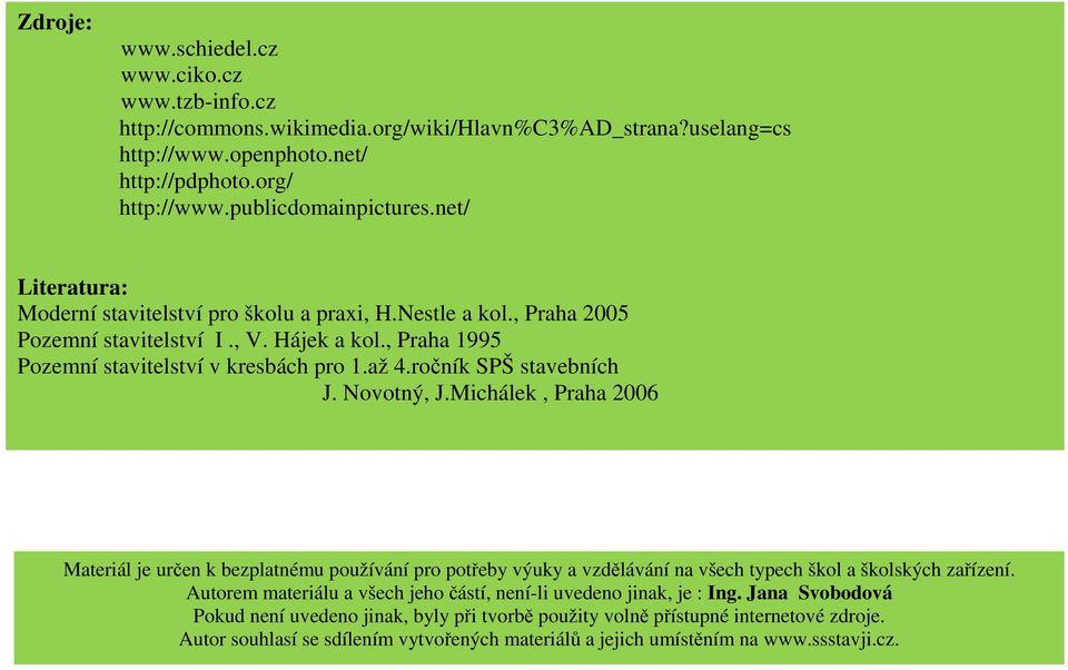 ročník SPŠ stavebních J. Novotný, J.Michálek, Praha 2006 Materiál je určen k bezplatnému používání pro potřeby výuky a vzdělávání na všech typech škol a školských zařízení.