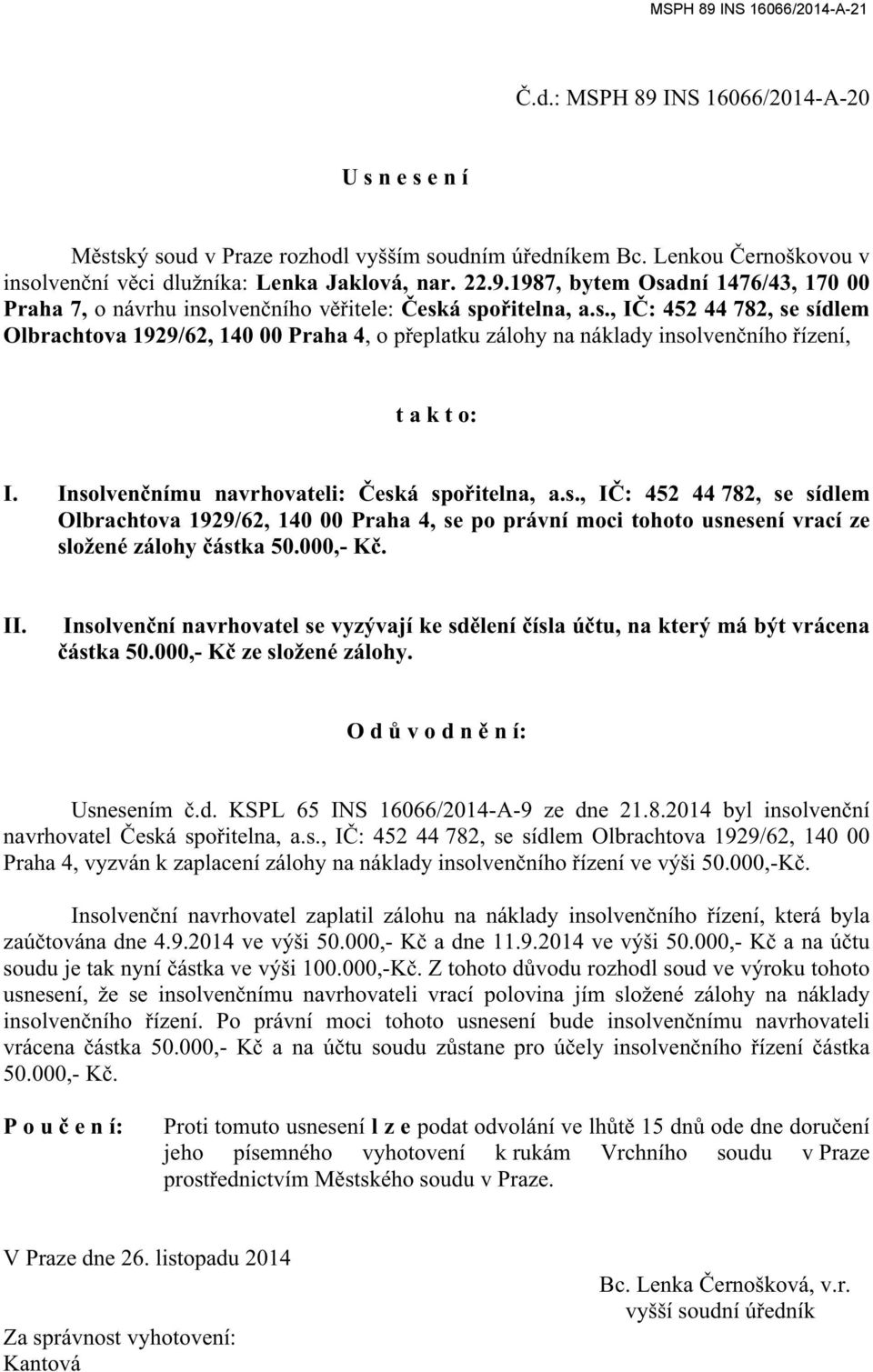 Usnesení -A- 782, se sídlem Olbrachtova 1929/62, 140 00 - zaplatil zálohu - - 100.000,- ku tohoto u navrhovateli vrací polovina jím složené zálohy na náklady u navrhovateli 50.