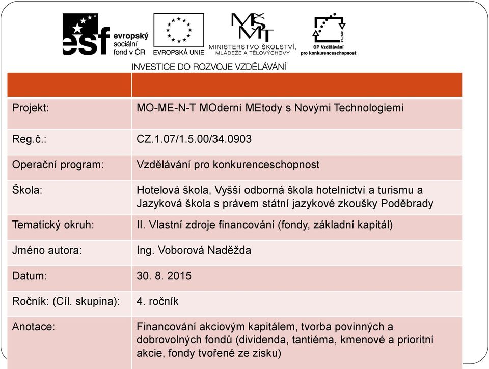 zkoušky Poděbrady II. Vlastní zdroje financování (fondy, základní kapitál) Ing. Voborová Naděžda Datum: 30. 8. 2015 Ročník: (Cíl.