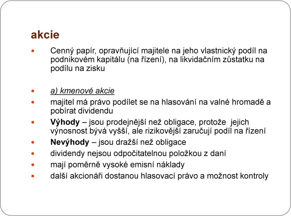 prodejnější než obligace, protože jejich výnosnost bývá vyšší, ale rizikovější zaručují podíl na řízení Nevýhody jsou dražší než