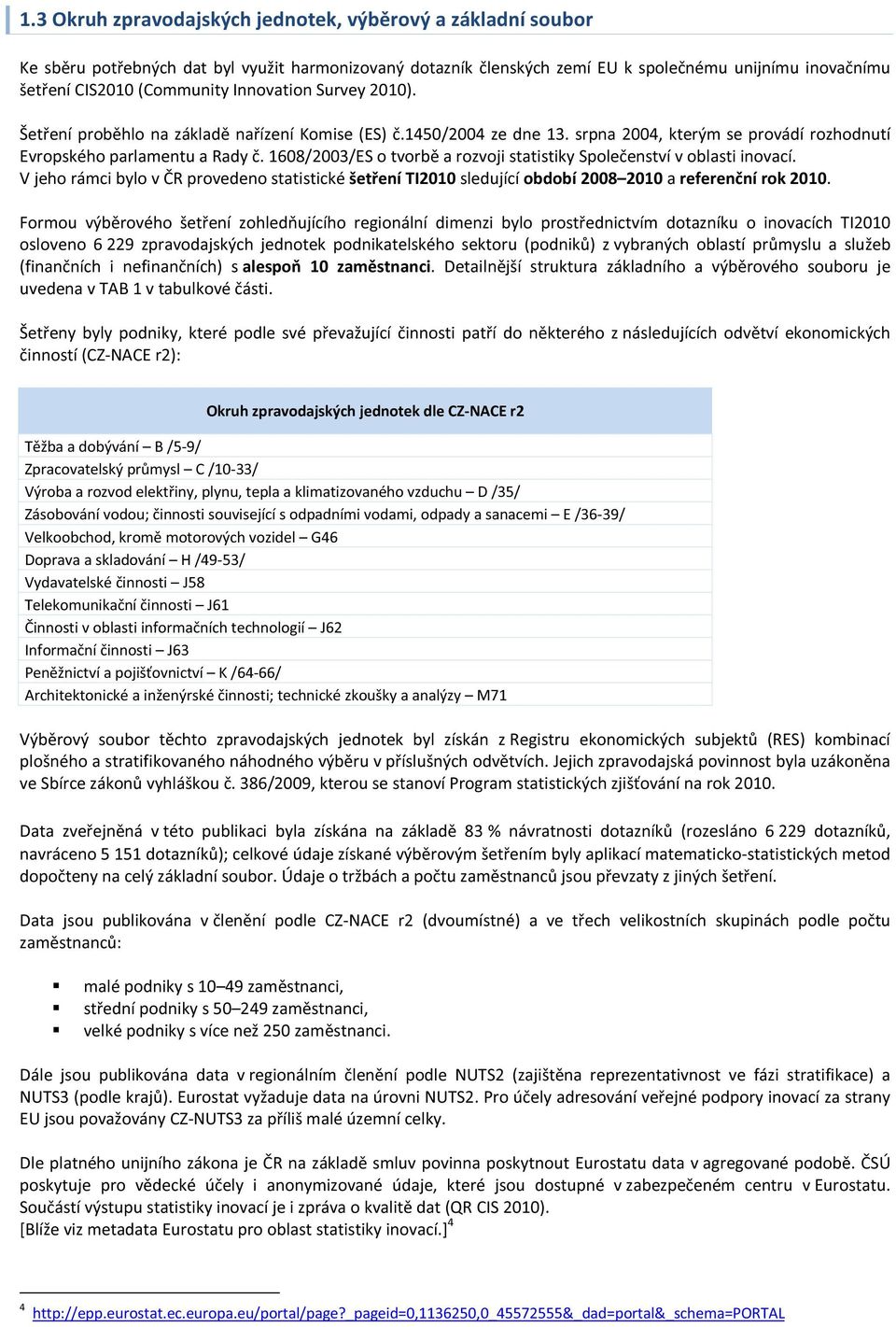 1608/2003/ES o tvorbě a rozvoji statistiky Společenství v oblasti inovací. V jeho rámci bylo v ČR provedeno statistické šetření TI2010 sledující období 2008 2010 a referenční rok 2010.