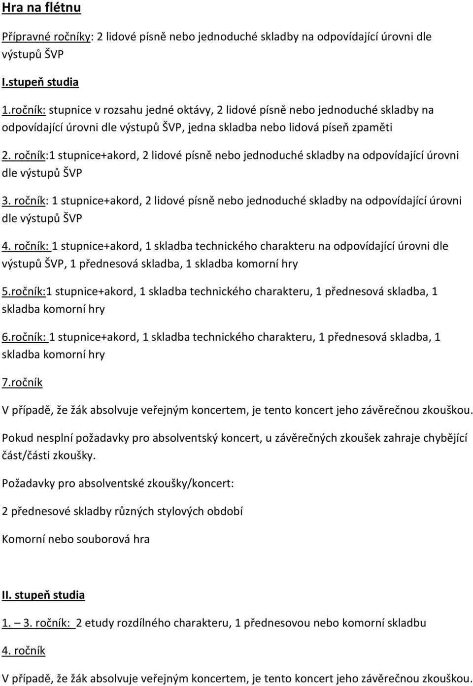 ročník:1 stupnice+akord, 2 lidové písně nebo jednoduché skladby na odpovídající úrovni 3.