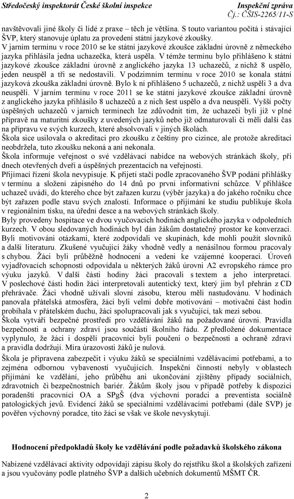 V témže termínu bylo přihlášeno k státní jazykové zkoušce základní úrovně z anglického jazyka 13 uchazečů, z nichž 8 uspělo, jeden neuspěl a tři se nedostavili.