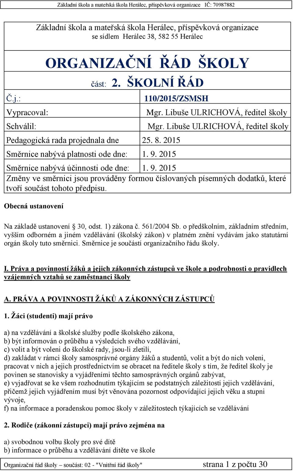 Libuše ULRICHOVÁ, ředitel školy Směrnice nabývá účinnosti ode dne: 1. 9. 2015 Změny ve směrnici jsou prováděny formou číslovaných písemných dodatků, které tvoří součást tohoto předpisu.