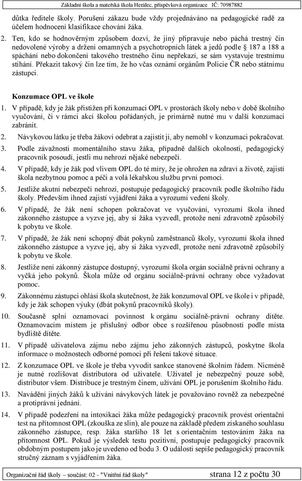 trestného činu nepřekazí, se sám vystavuje trestnímu stíhání. Překazit takový čin lze tím, že ho včas oznámí orgánům Policie ČR nebo státnímu zástupci. Konzumace OPL ve škole 1.