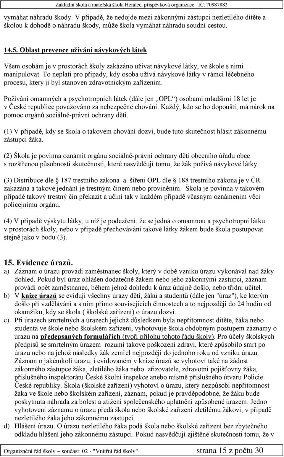 To neplatí pro případy, kdy osoba užívá návykové látky v rámci léčebného procesu, který jí byl stanoven zdravotnickým zařízením.