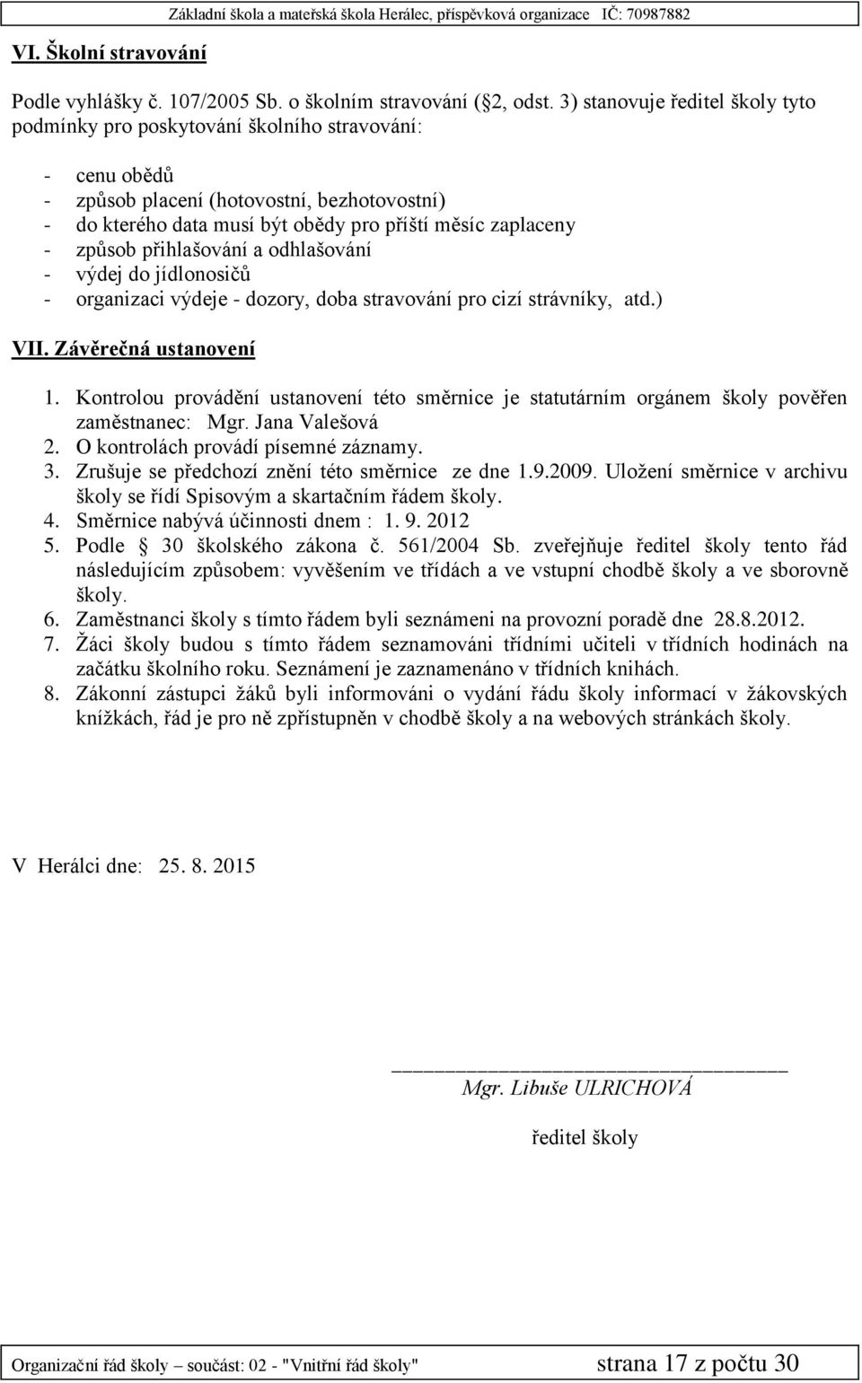 způsob přihlašování a odhlašování - výdej do jídlonosičů - organizaci výdeje - dozory, doba stravování pro cizí strávníky, atd.) VII. Závěrečná ustanovení 1.