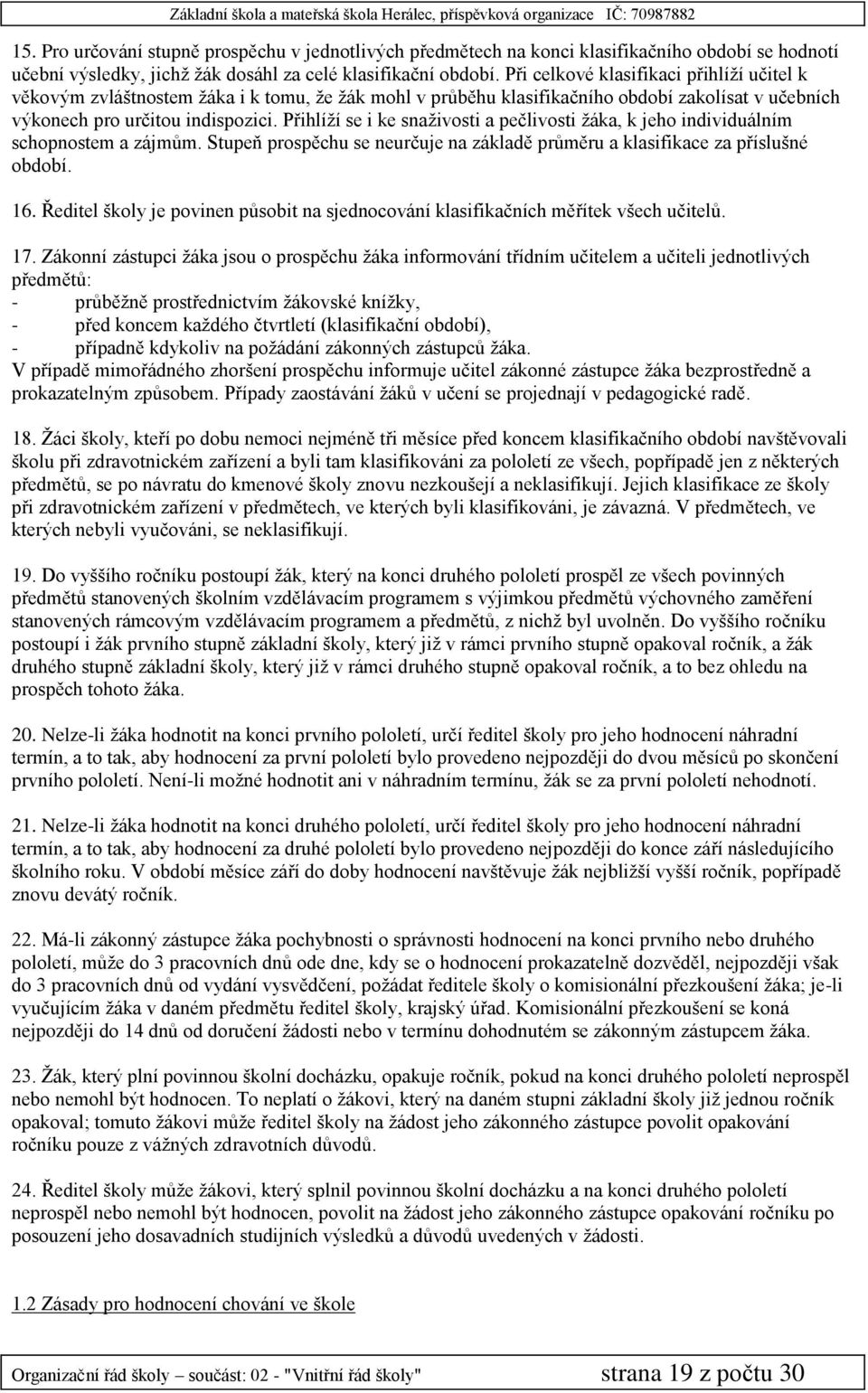 Přihlíží se i ke snaživosti a pečlivosti žáka, k jeho individuálním schopnostem a zájmům. Stupeň prospěchu se neurčuje na základě průměru a klasifikace za příslušné období. 16.