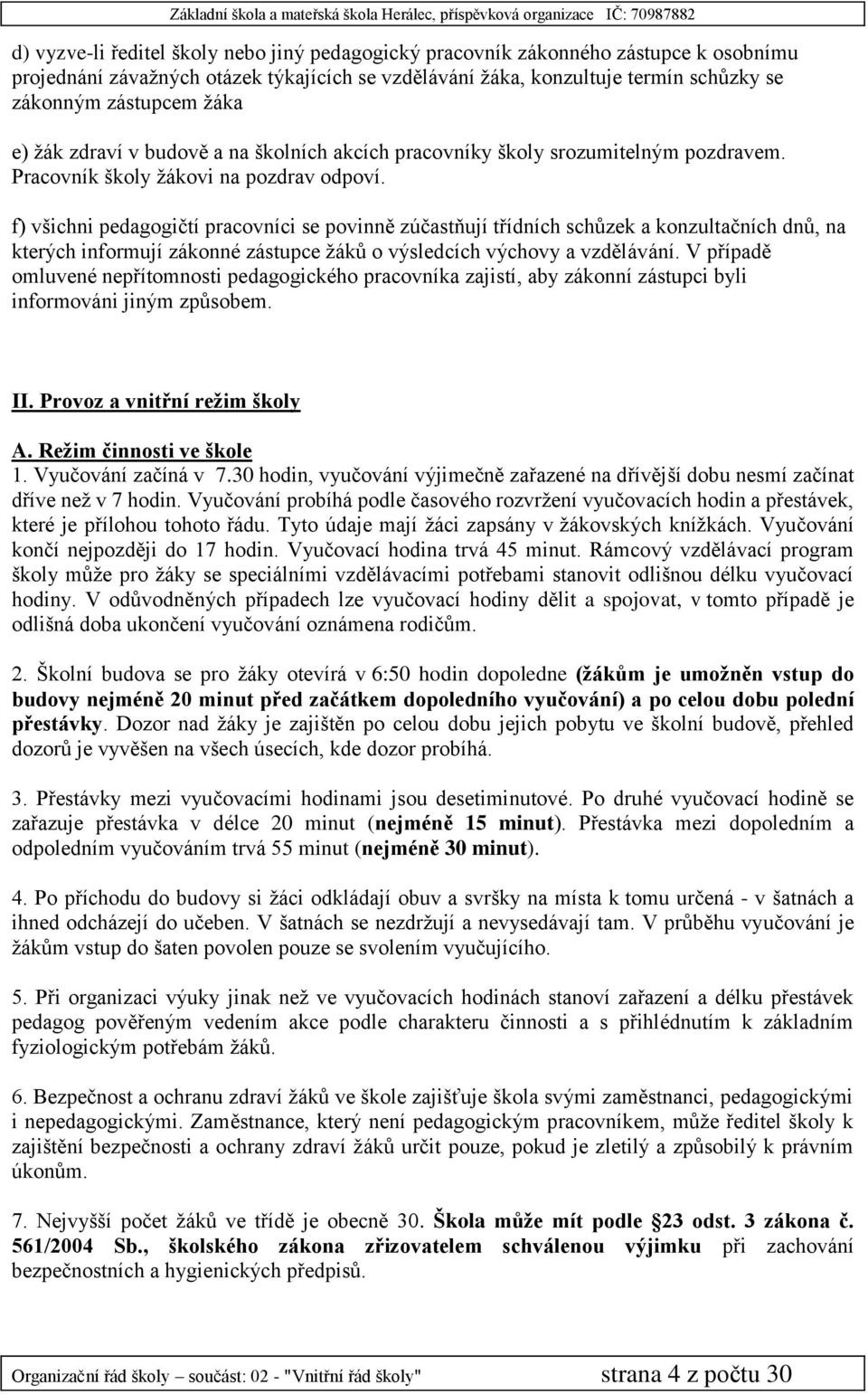 f) všichni pedagogičtí pracovníci se povinně zúčastňují třídních schůzek a konzultačních dnů, na kterých informují zákonné zástupce žáků o výsledcích výchovy a vzdělávání.