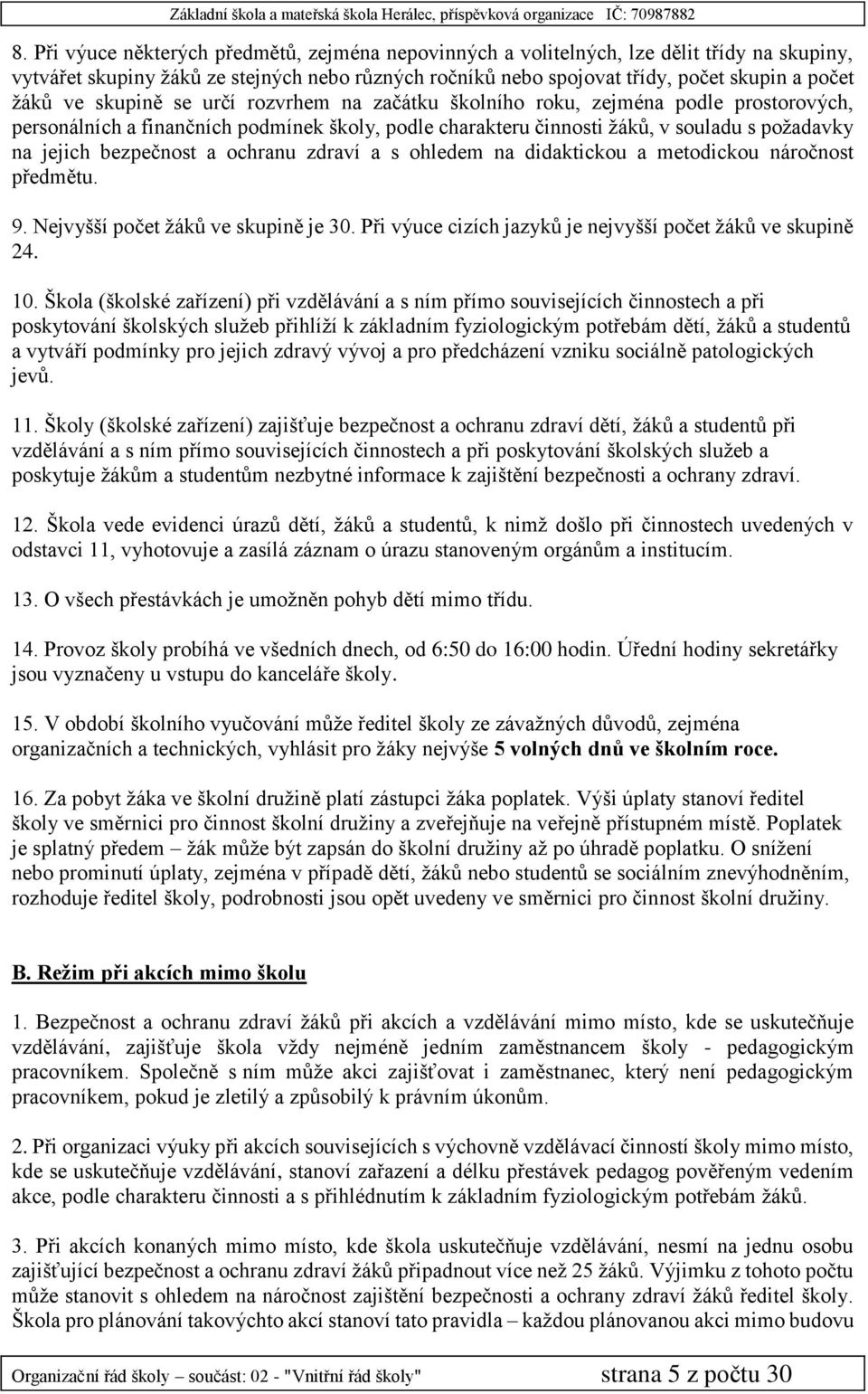 a ochranu zdraví a s ohledem na didaktickou a metodickou náročnost předmětu. 9. Nejvyšší počet žáků ve skupině je 30. Při výuce cizích jazyků je nejvyšší počet žáků ve skupině 24. 10.