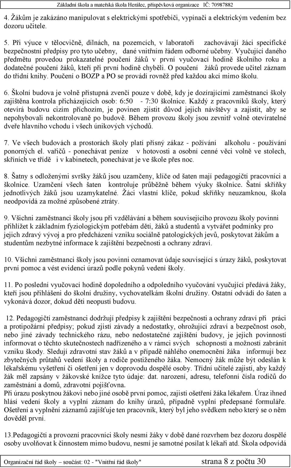 Vyučující daného předmětu provedou prokazatelné poučení žáků v první vyučovací hodině školního roku a dodatečné poučení žáků, kteří při první hodině chyběli.