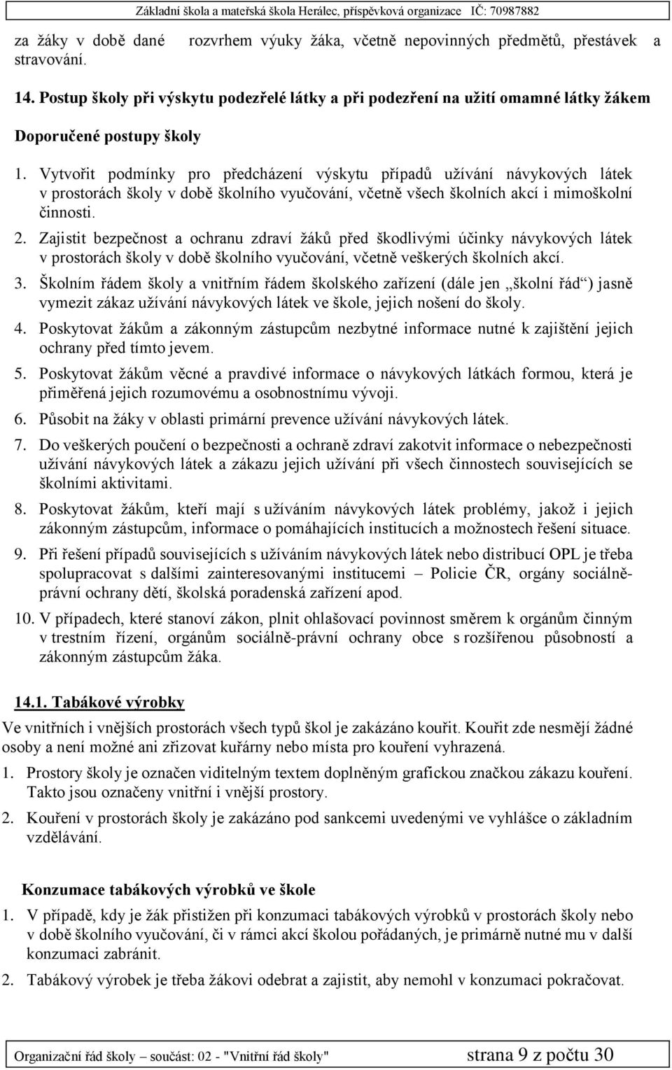 Vytvořit podmínky pro předcházení výskytu případů užívání návykových látek v prostorách školy v době školního vyučování, včetně všech školních akcí i mimoškolní činnosti. 2.