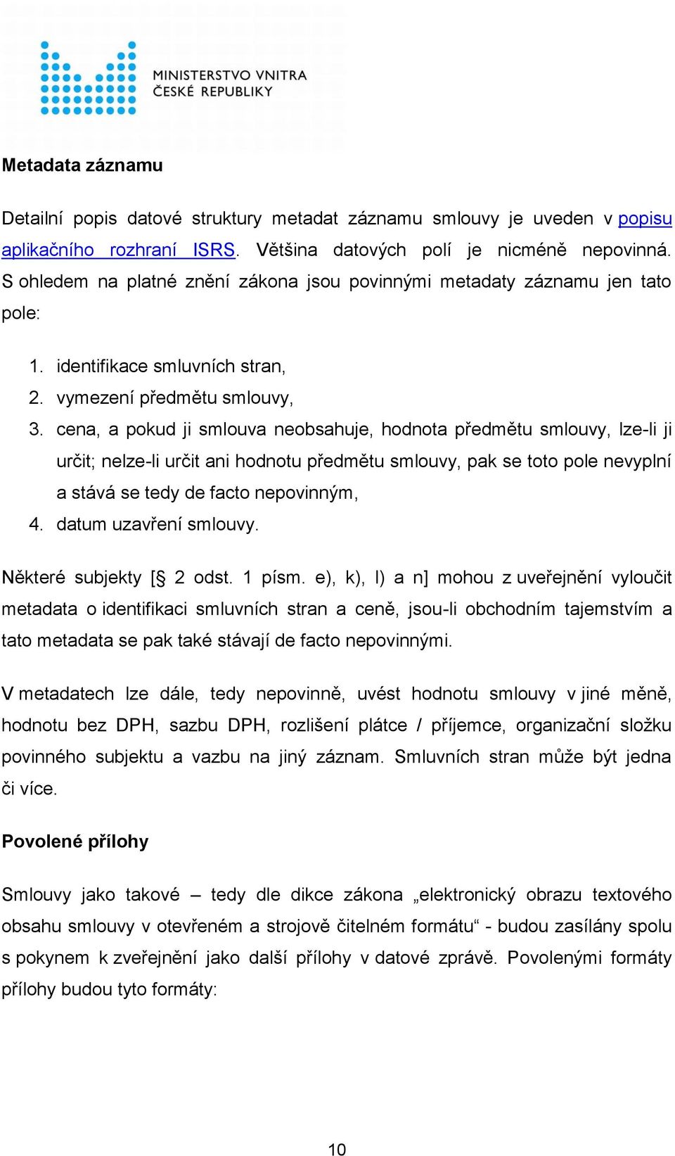 cena, a pokud ji smlouva neobsahuje, hodnota předmětu smlouvy, lze-li ji určit; nelze-li určit ani hodnotu předmětu smlouvy, pak se toto pole nevyplní a stává se tedy de facto nepovinným, 4.