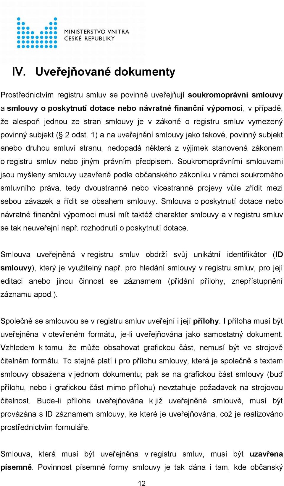 1) a na uveřejnění smlouvy jako takové, povinný subjekt anebo druhou smluví stranu, nedopadá některá z výjimek stanovená zákonem o registru smluv nebo jiným právním předpisem.