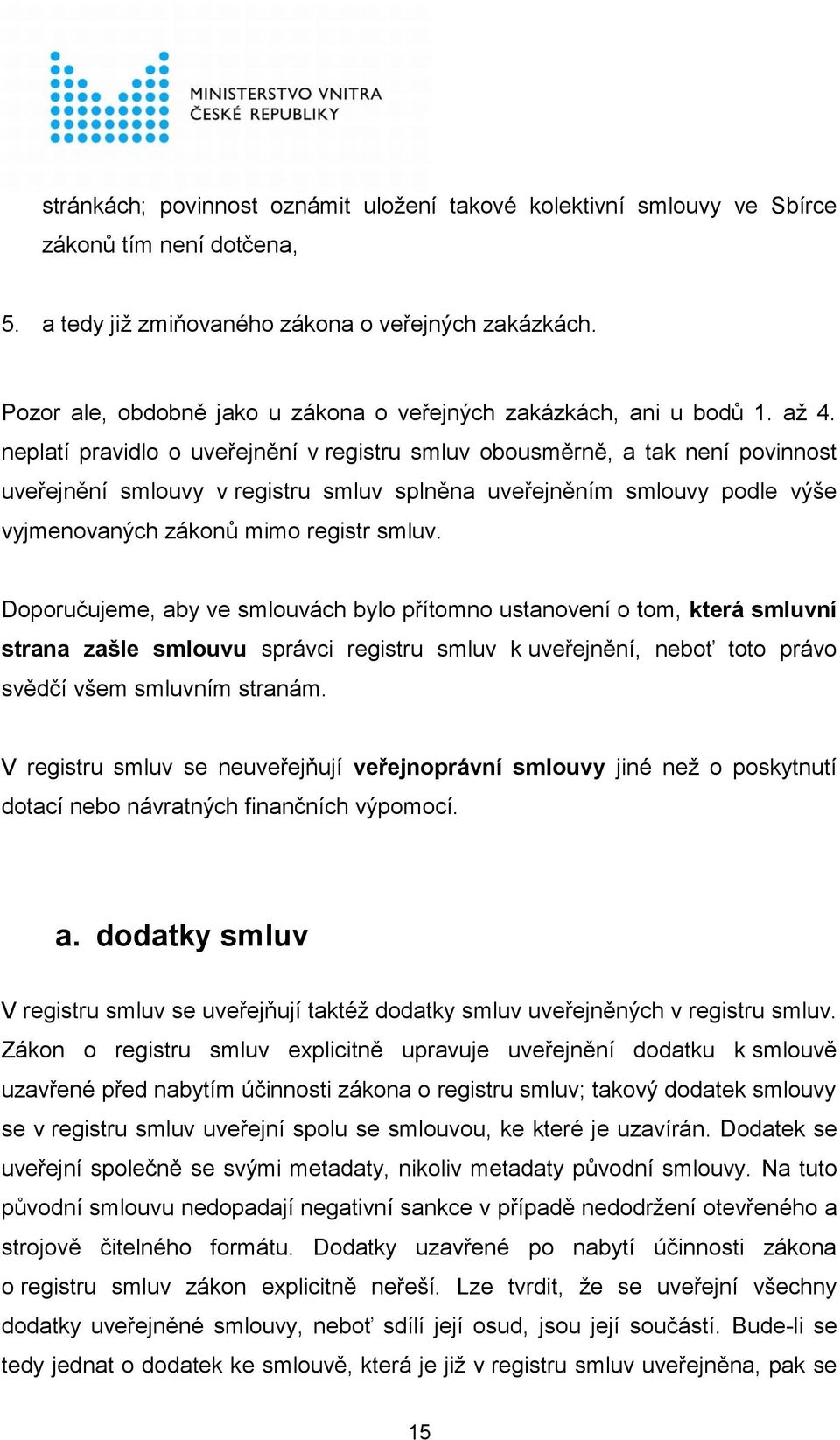 neplatí pravidlo o uveřejnění v registru smluv obousměrně, a tak není povinnost uveřejnění smlouvy v registru smluv splněna uveřejněním smlouvy podle výše vyjmenovaných zákonů mimo registr smluv.