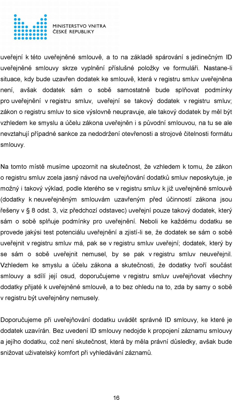 se takový dodatek v registru smluv; zákon o registru smluv to sice výslovně neupravuje, ale takový dodatek by měl být vzhledem ke smyslu a účelu zákona uveřejněn i s původní smlouvou, na tu se ale