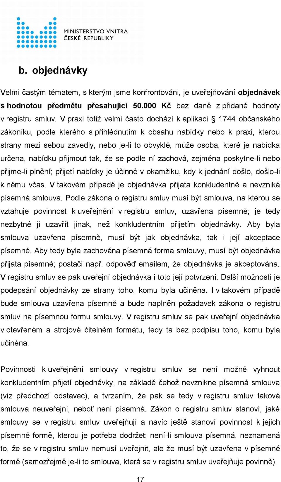 které je nabídka určena, nabídku přijmout tak, že se podle ní zachová, zejména poskytne-li nebo přijme-li plnění; přijetí nabídky je účinné v okamžiku, kdy k jednání došlo, došlo-li k němu včas.