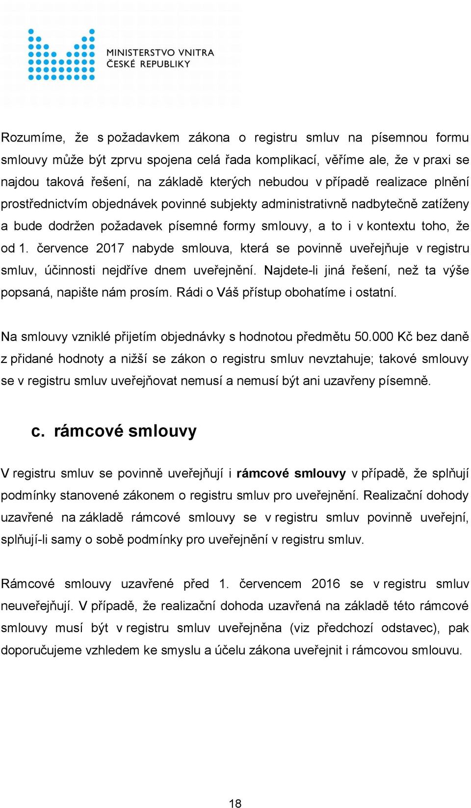 července 2017 nabyde smlouva, která se povinně uveřejňuje v registru smluv, účinnosti nejdříve dnem uveřejnění. Najdete-li jiná řešení, než ta výše popsaná, napište nám prosím.